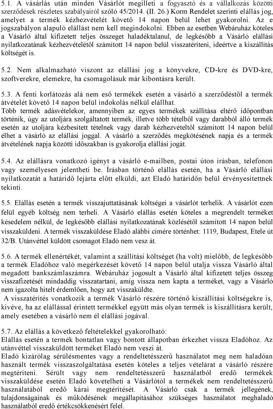 Ebben az esetben Webáruház köteles a Vásárló által kifizetett teljes összeget haladéktalanul, de legkésőbb a Vásárló elállási nyilatkozatának kézhezvételétől számított 14 napon belül visszatéríteni,