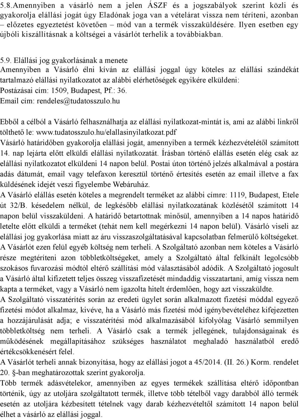 Elállási jog gyakorlásának a menete Amennyiben a Vásárló élni kíván az elállási joggal úgy köteles az elállási szándékát tartalmazó elállási nyilatkozatot az alábbi elérhetőségek egyikére elküldeni: