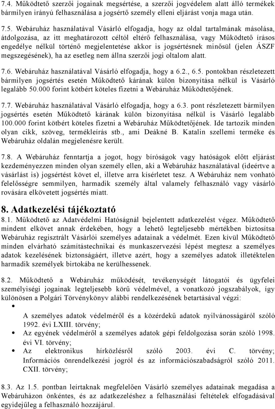 megjelentetése akkor is jogsértésnek minősül (jelen ÁSZF megszegésének), ha az esetleg nem állna szerzői jogi oltalom alatt. 7.6. Webáruház használatával Vásárló elfogadja, hogy a 6.2., 6.5.