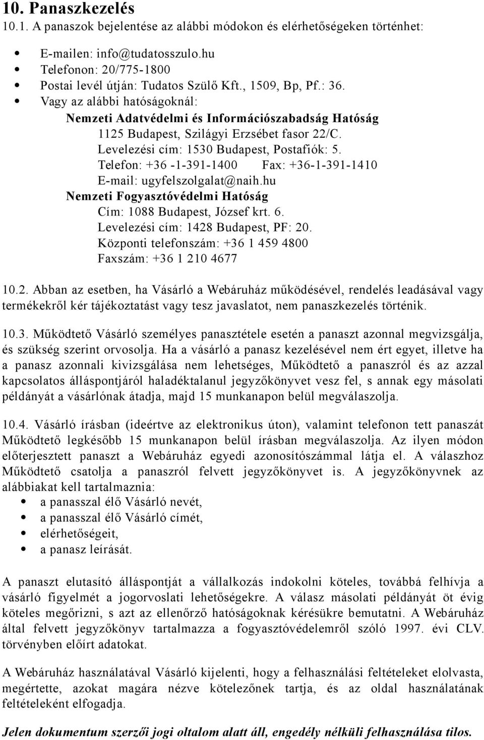 Telefon: +36-1-391-1400 Fax: +36-1-391-1410 E-mail: ugyfelszolgalat@naih.hu Nemzeti Fogyasztóvédelmi Hatóság Cím: 1088 Budapest, József krt. 6. Levelezési cím: 1428 Budapest, PF: 20.