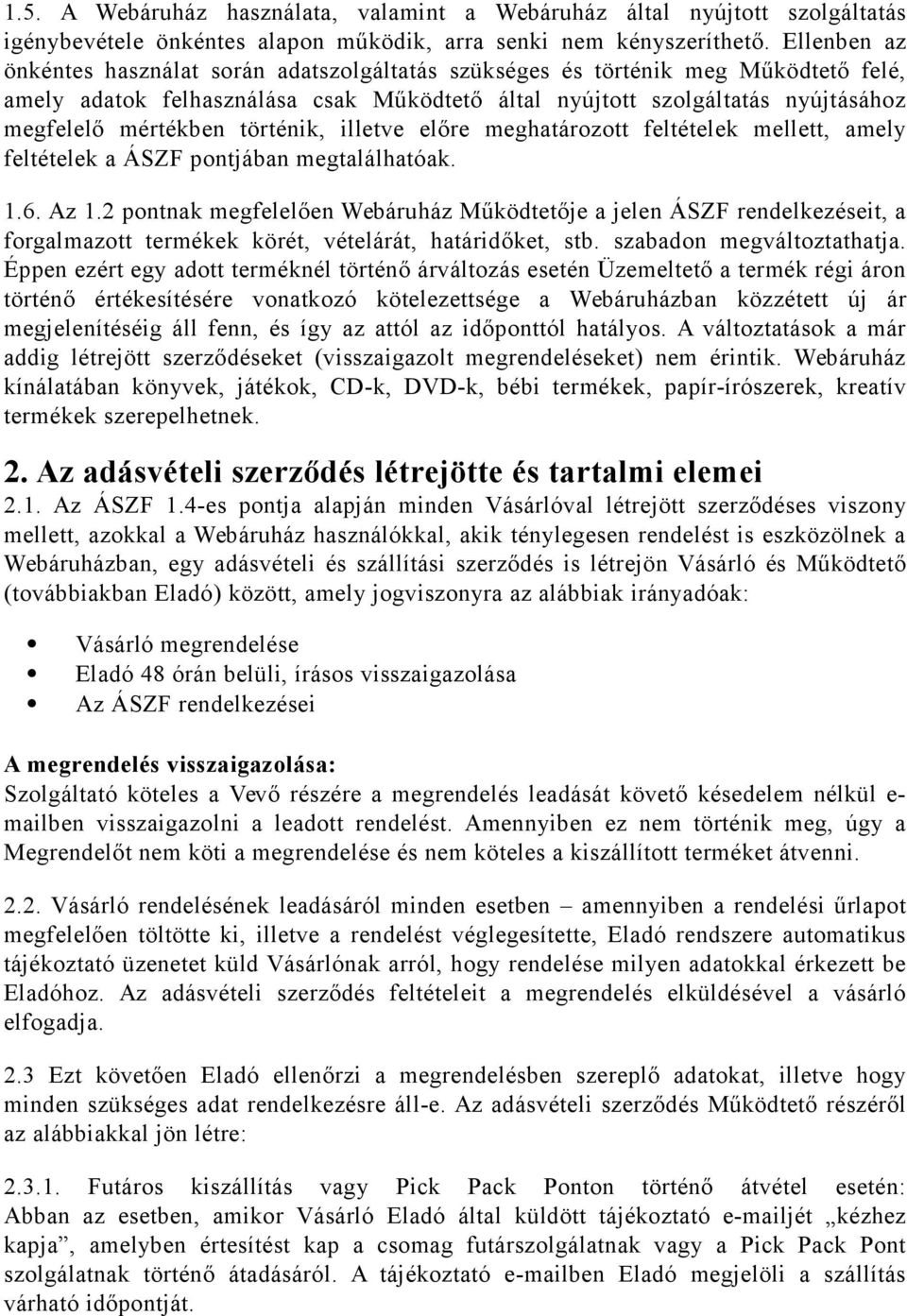 történik, illetve előre meghatározott feltételek mellett, amely feltételek a ÁSZF pontjában megtalálhatóak. 1.6. Az 1.