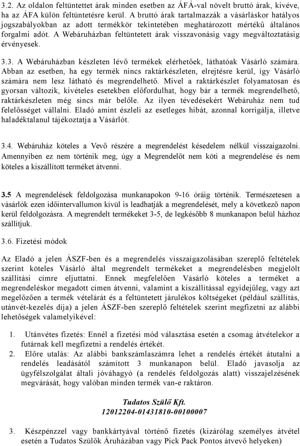 A Webáruházban feltüntetett árak visszavonásig vagy megváltoztatásig érvényesek. 3.3. A Webáruházban készleten lévő termékek elérhetőek, láthatóak Vásárló számára.