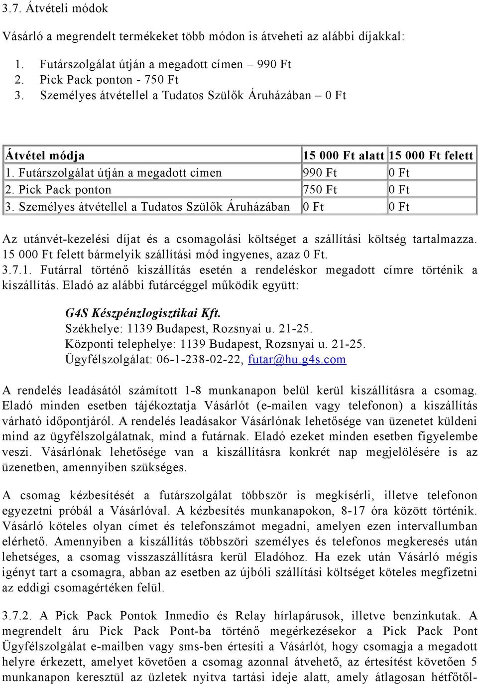 Személyes átvétellel a Tudatos Szülők Áruházában 0 Ft 0 Ft Az utánvét-kezelési díjat és a csomagolási költséget a szállítási költség tartalmazza.