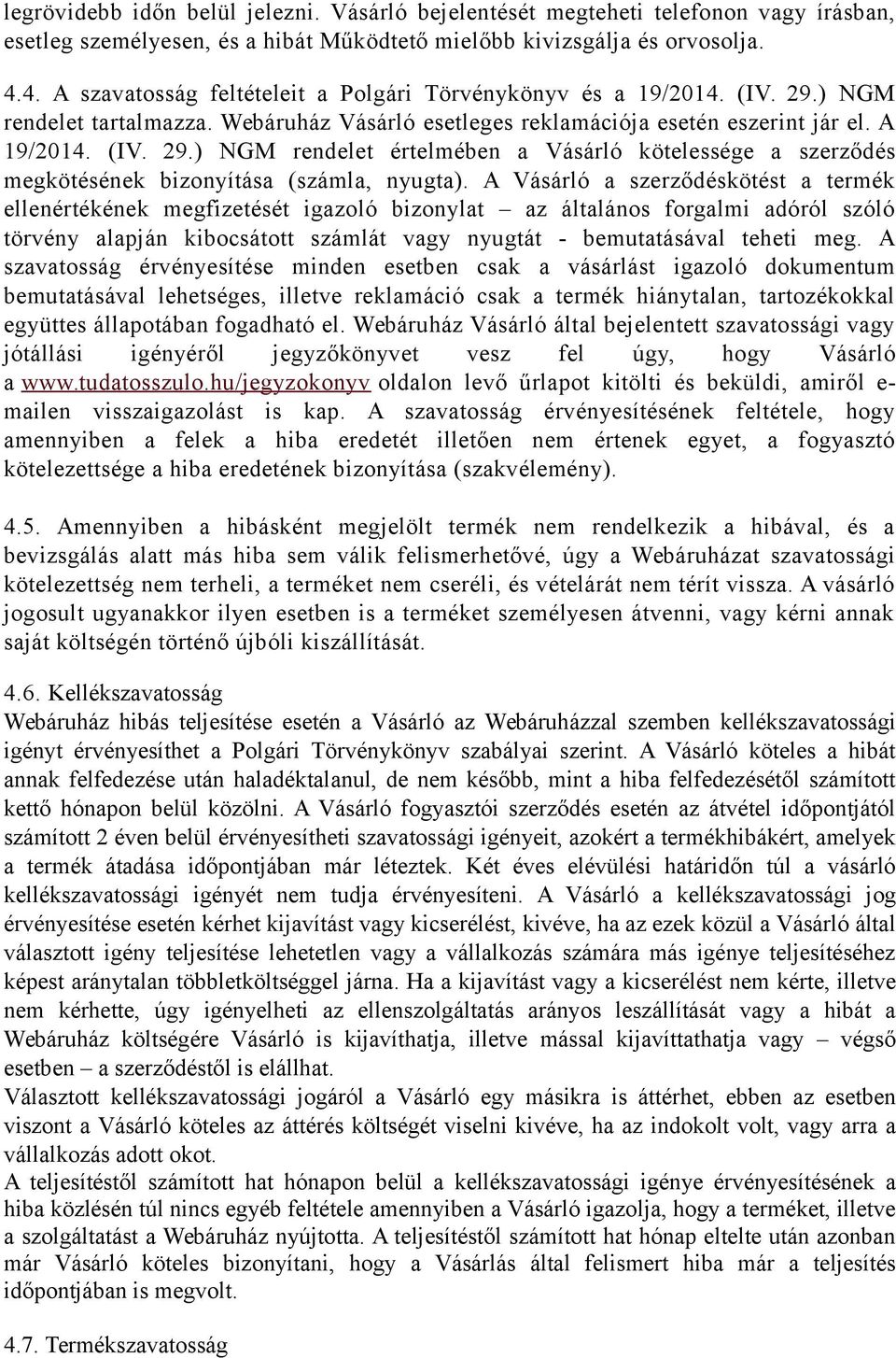 A Vásárló a szerződéskötést a termék ellenértékének megfizetését igazoló bizonylat az általános forgalmi adóról szóló törvény alapján kibocsátott számlát vagy nyugtát - bemutatásával teheti meg.