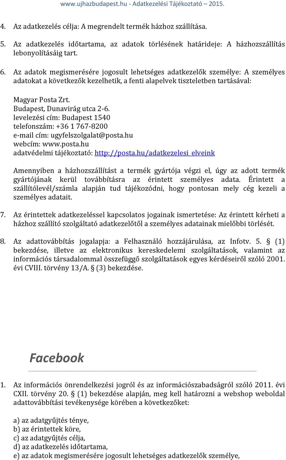 Budapest, Dunavirág utca 2-6. levelezési cím: Budapest 1540 telefonszám: +36 1 767-8200 e-mail cím: ugyfelszolgalat@posta.hu webcím: www.posta.hu adatvédelmi tájékoztató: http://posta.