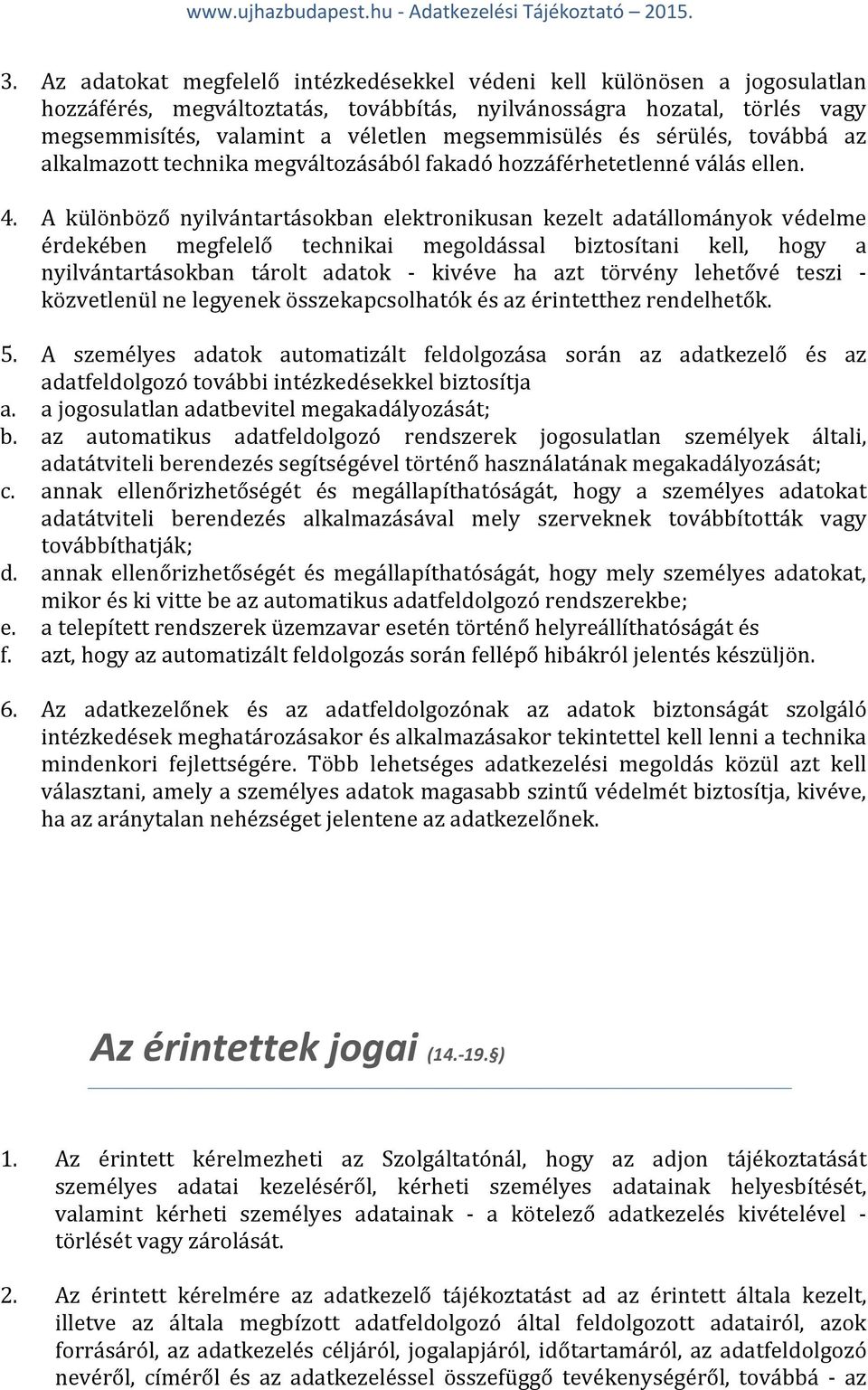 A különböző nyilvántartásokban elektronikusan kezelt adatállományok védelme érdekében megfelelő technikai megoldással biztosítani kell, hogy a nyilvántartásokban tárolt adatok - kivéve ha azt törvény