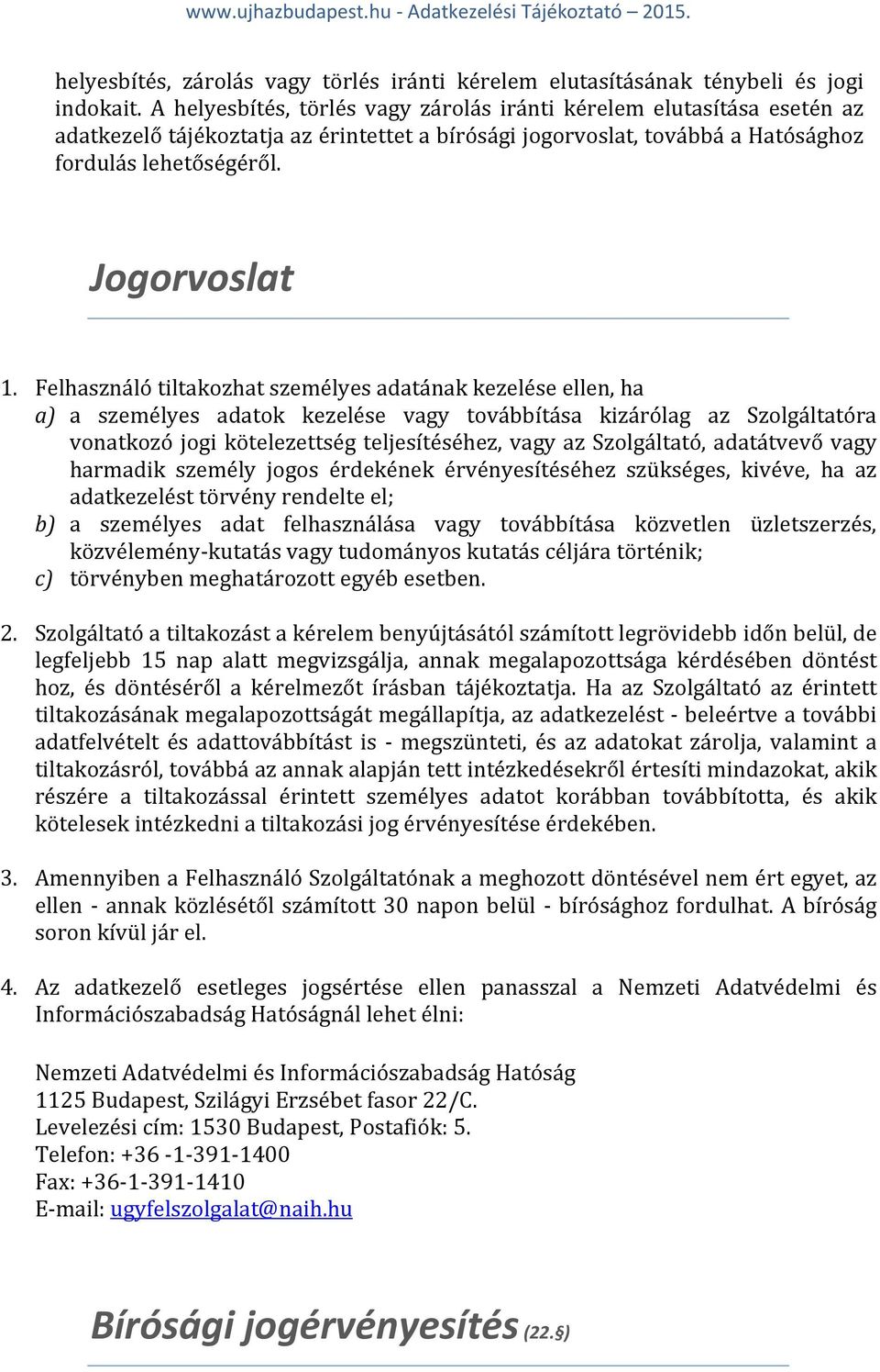 Felhasználó tiltakozhat személyes adatának kezelése ellen, ha a) a személyes adatok kezelése vagy továbbítása kizárólag az Szolgáltatóra vonatkozó jogi kötelezettség teljesítéséhez, vagy az