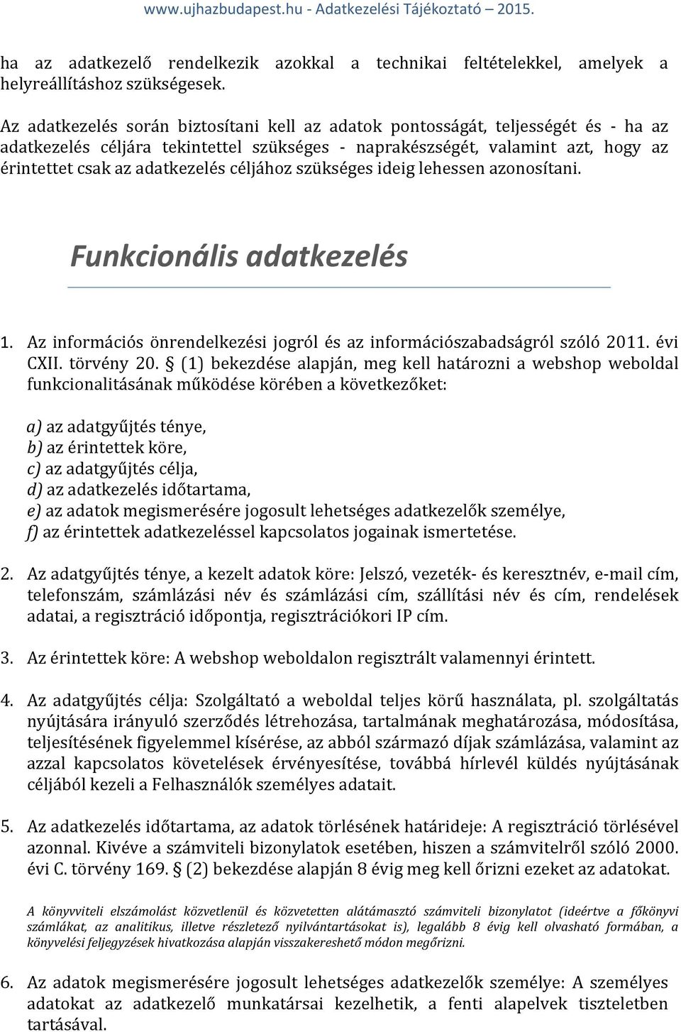 céljához szükséges ideig lehessen azonosítani. Funkcionális adatkezelés 1. Az információs önrendelkezési jogról és az információszabadságról szóló 2011. évi CXII. törvény 20.