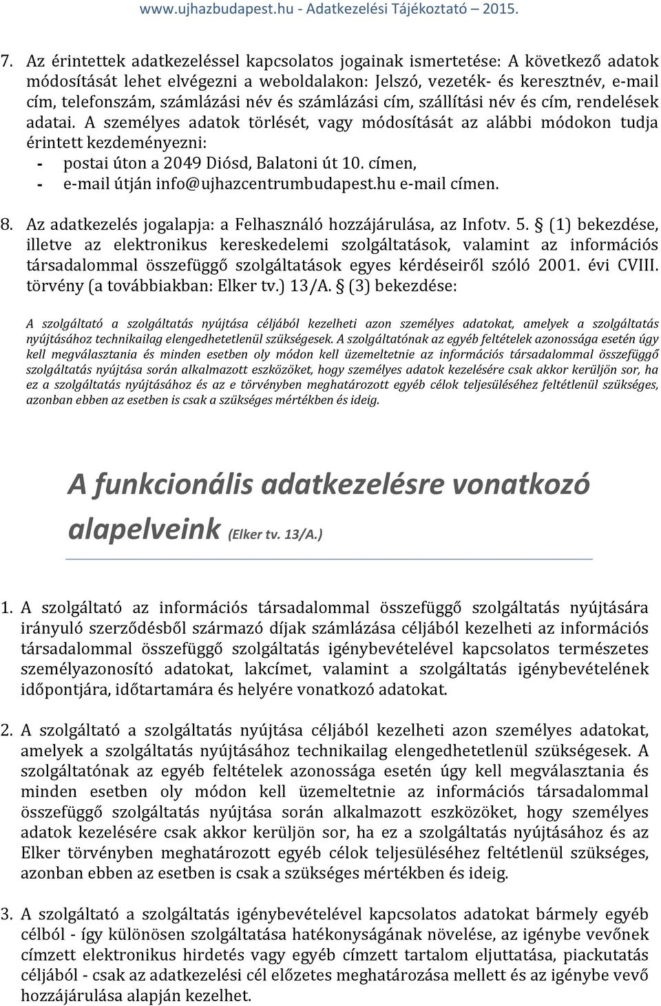 A személyes adatok törlését, vagy módosítását az alábbi módokon tudja érintett kezdeményezni: - postai úton a 2049 Diósd, Balatoni út 10. címen, - e-mail útján info@ujhazcentrumbudapest.