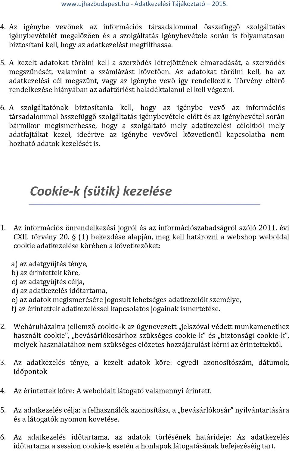 Az adatokat törölni kell, ha az adatkezelési cél megszűnt, vagy az igénybe vevő így rendelkezik. Törvény eltérő rendelkezése hiányában az adattörlést haladéktalanul el kell végezni. 6.