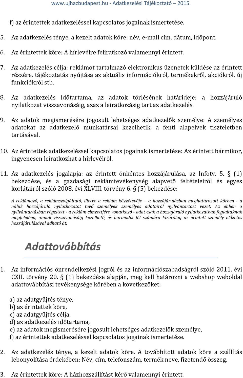 Az adatkezelés célja: reklámot tartalmazó elektronikus üzenetek küldése az érintett részére, tájékoztatás nyújtása az aktuális információkról, termékekről, akciókról, új funkciókról stb. 8.