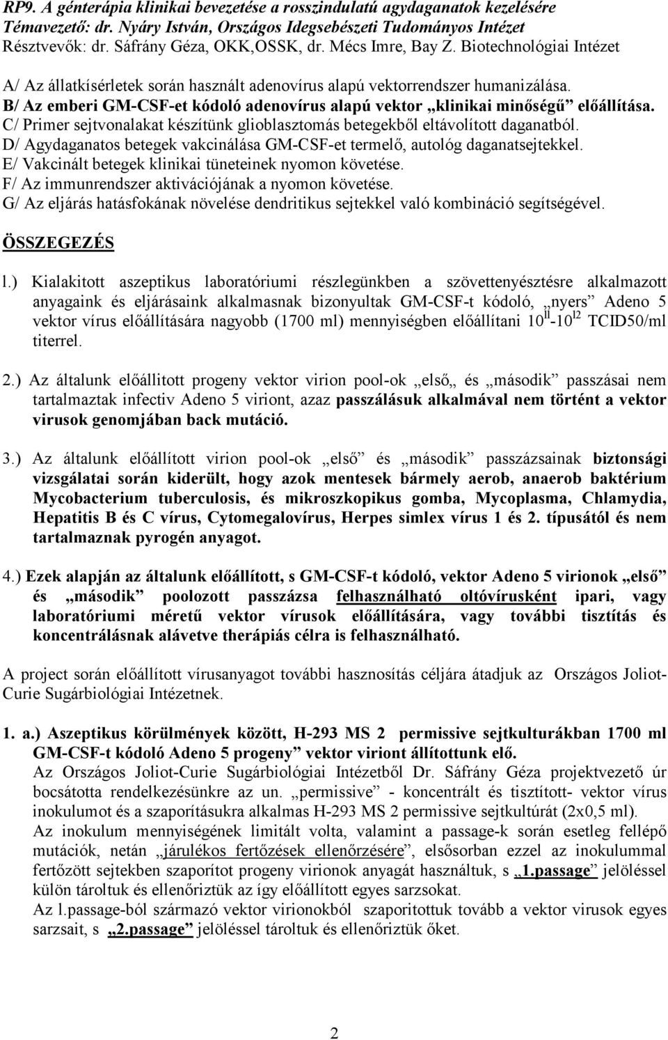 C/ Primer sejvonalaka készíünk glioblaszomás beegekből elávolío daganaból. D/ Agydaganaos beegek vakcinálá GM-CSF-e ermelő, auológ daganasejekkel. E/ Vakcinál beegek klinikai üneeinek nyomon köveése.