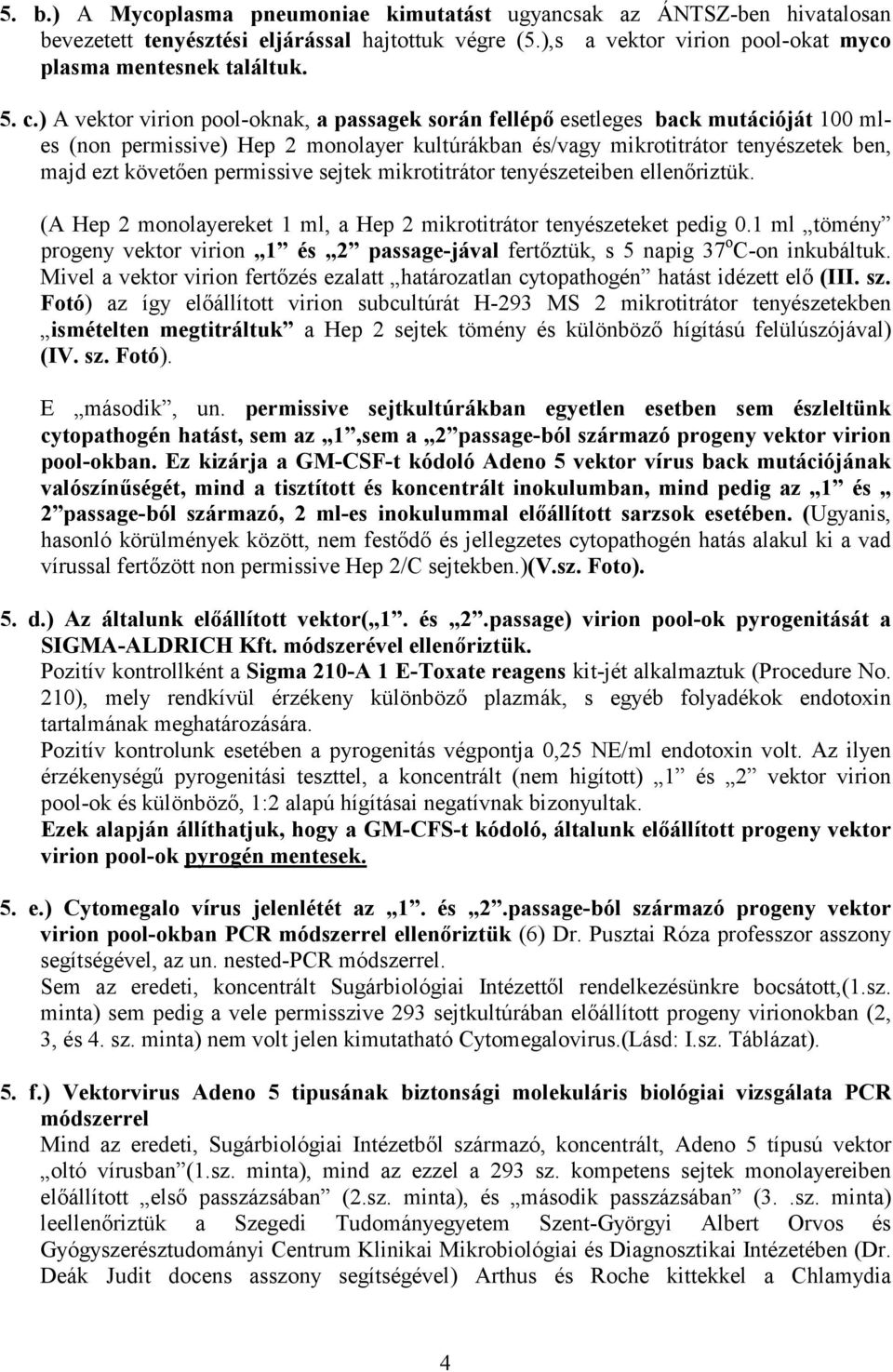 enyészeeiben ellenőrizük. (A He 2 monolayereke 1 ml, a He 2 mikroiráor enyészeeke edig.1 ml ömény rogeny vekor virion 1 és 2 asge-jával ferőzük, s 5 naig 37 o C-on inkubáluk.