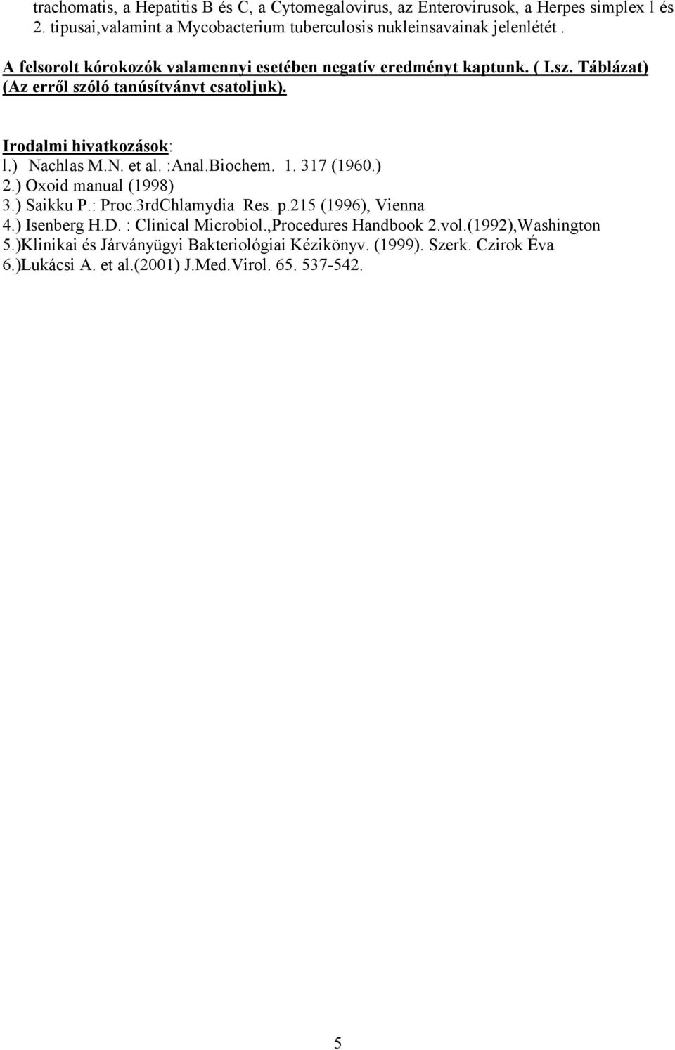 :Anal.Biochem. 1. 317 (196.) 2.) Oxoid manual (1998) 3.) Saikku P.: Proc.3rdChlamydia Res..215 (1996), Vienna 4.) Isenberg H.D. : Clinical Microbiol.