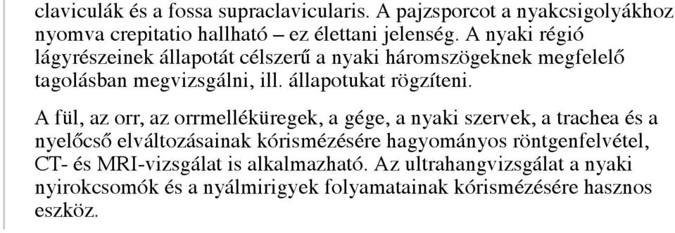A fül, az orr, az orrmelléküregek, a gége, a nyaki szervek, a trachea és a nyelőcső elváltozásainak kórismézésére hagyományos