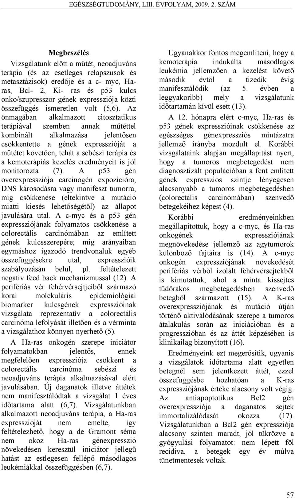 Az önmagában alkalmazott citosztatikus terápiával szemben annak műtéttel kombinált alkalmazása jelentősen csökkentette a gének expresszióját a műtétet követően, tehát a sebészi terápia és a