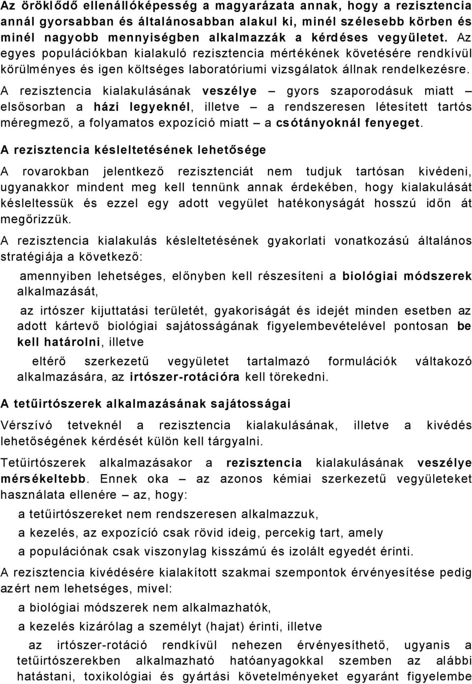 A rezisztencia kialakulåsånak veszülye gyors szaporodåsuk miatt elsősorban a hñzi legyeknül, illetve a rendszeresen lätesötett tartés märegmező, a folyamatos expozöcié miatt a csötñnyoknñl fenyeget.