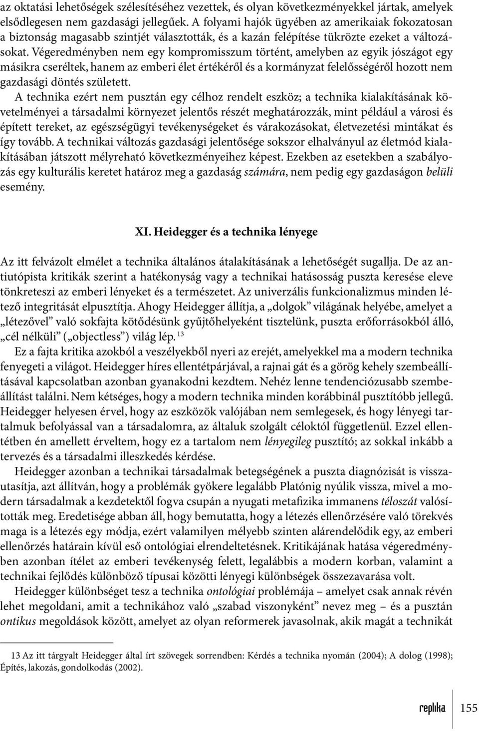 Végeredményben nem egy kompromisszum történt, amelyben az egyik jószágot egy másikra cseréltek, hanem az emberi élet értékéről és a kormányzat felelősségéről hozott nem gazdasági döntés született.