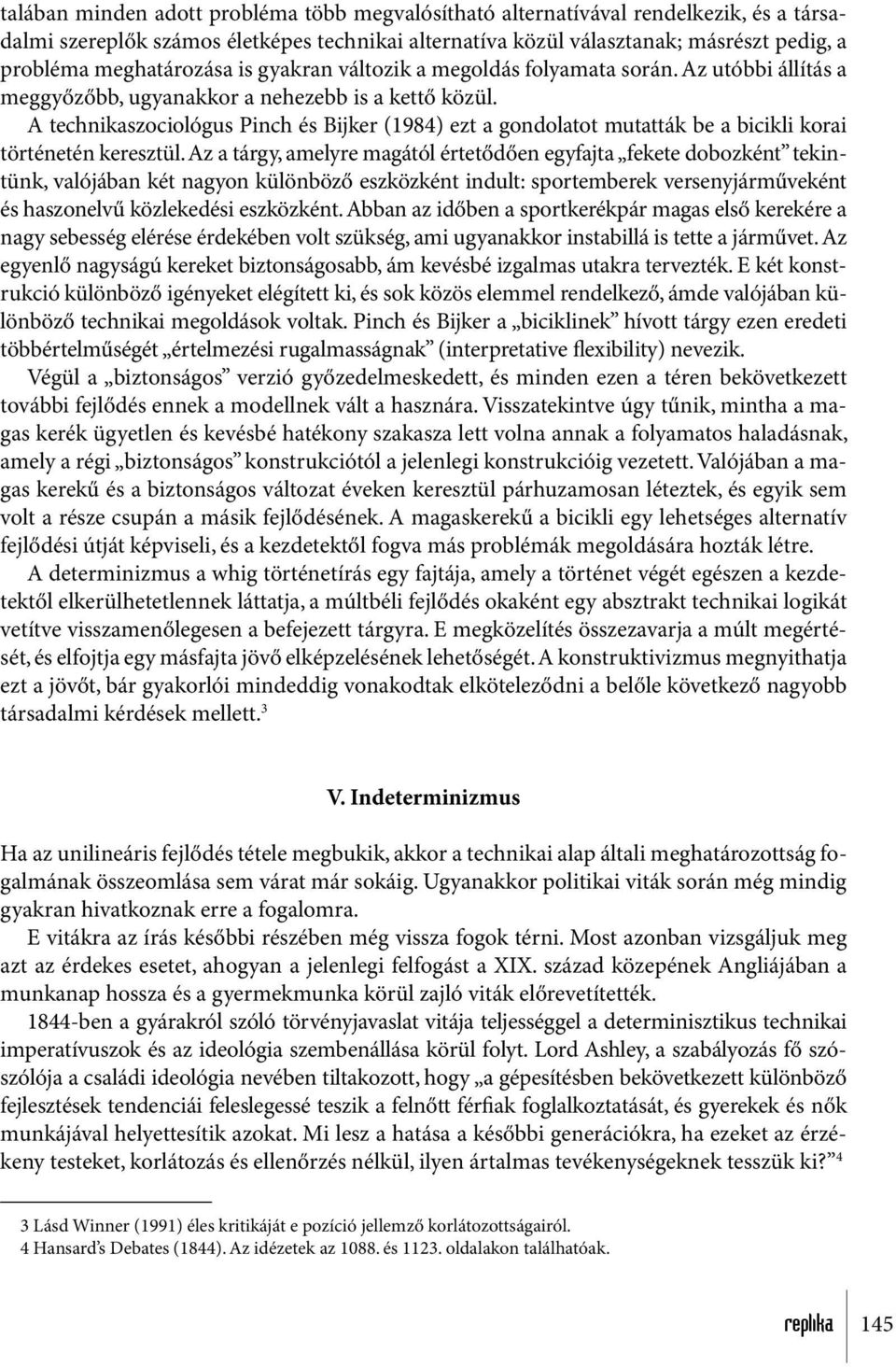 A technikaszociológus Pinch és Bijker (1984) ezt a gondolatot mutatták be a bicikli korai történetén keresztül.