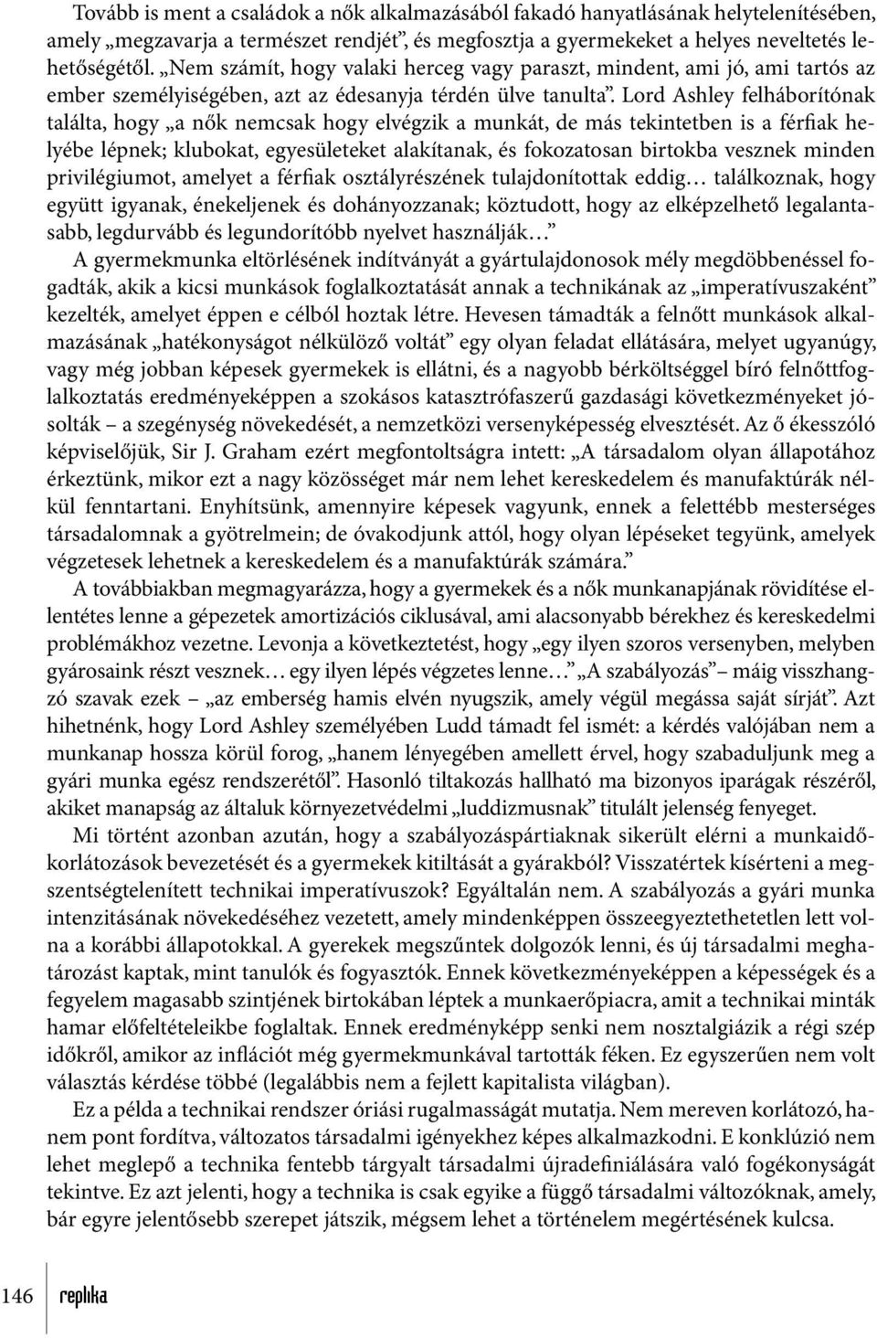 Lord Ashley felháborítónak találta, hogy a nők nemcsak hogy elvégzik a munkát, de más tekintetben is a férfiak helyébe lépnek; klubokat, egyesületeket alakítanak, és fokozatosan birtokba vesznek