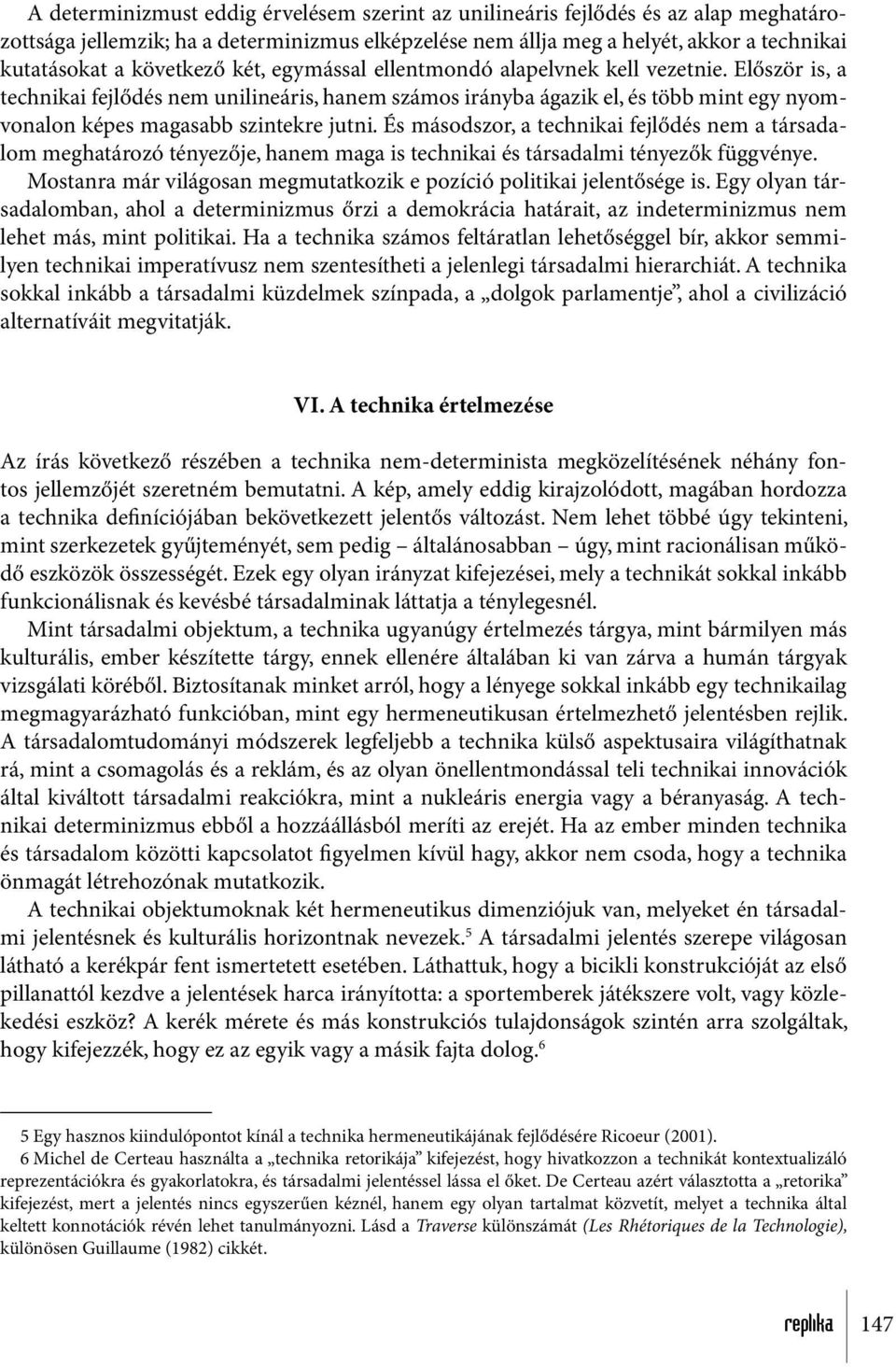 Először is, a technikai fejlődés nem unilineáris, hanem számos irányba ágazik el, és több mint egy nyomvonalon képes magasabb szintekre jutni.