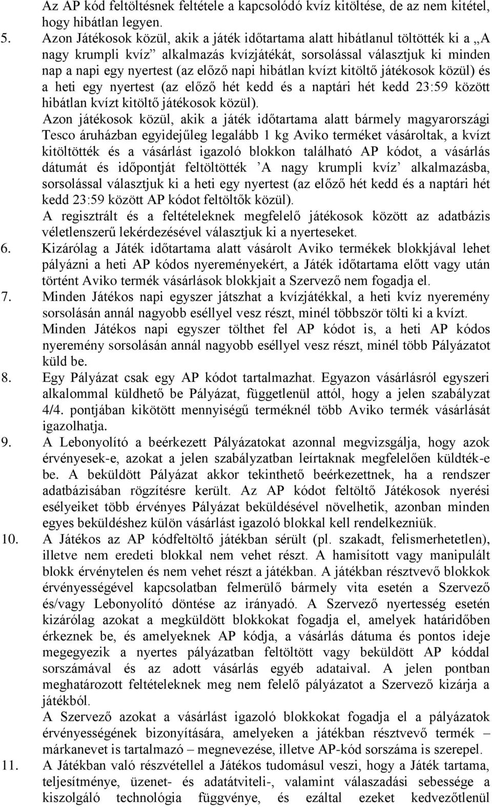 hibátlan kvízt kitöltő játékosok közül) és a heti egy nyertest (az előző hét kedd és a naptári hét kedd 23:59 között hibátlan kvízt kitöltő játékosok közül).