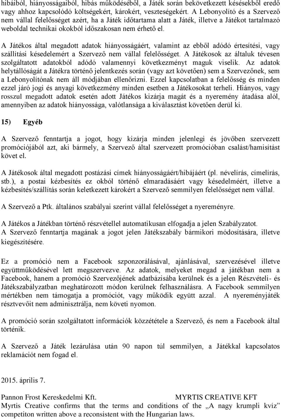 A Játékos által megadott adatok hiányosságáért, valamint az ebből adódó értesítési, vagy szállítási késedelemért a Szervező nem vállal felelősséget.