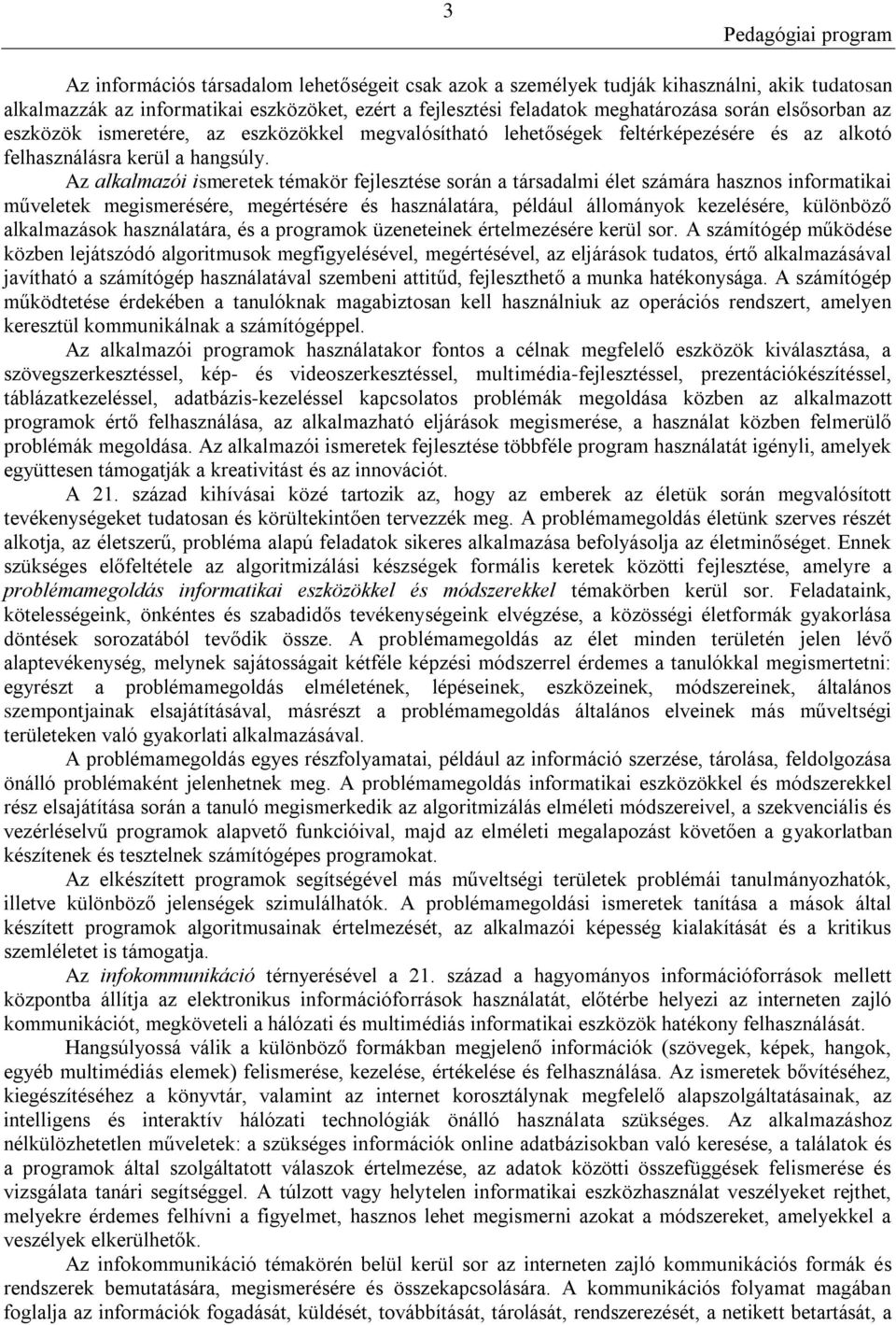 Az alkalmazói ismeretek témakör fejlesztése során a társadalmi élet számára hasznos informatikai műveletek megismerésére, megértésére és használatára, például állományok kezelésére, különböző