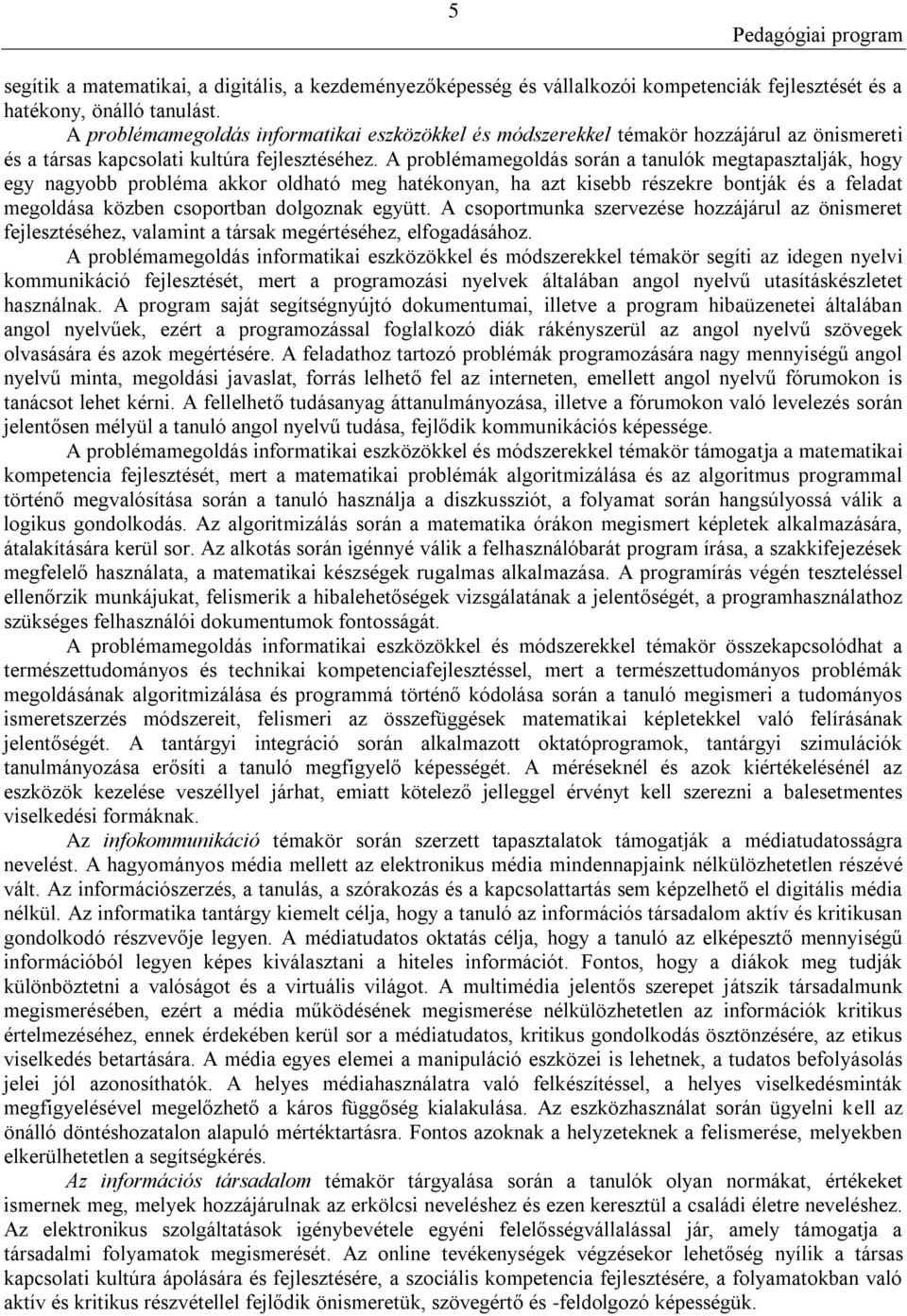 A problémamegoldás során a tanulók megtapasztalják, hogy egy nagyobb probléma akkor oldható meg hatékonyan, ha azt kisebb részekre bontják és a feladat megoldása közben csoportban dolgoznak együtt.