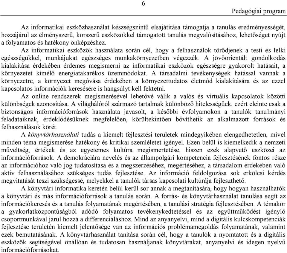 Az informatikai eszközök használata során cél, hogy a felhasználók törődjenek a testi és lelki egészségükkel, munkájukat egészséges munkakörnyezetben végezzék.