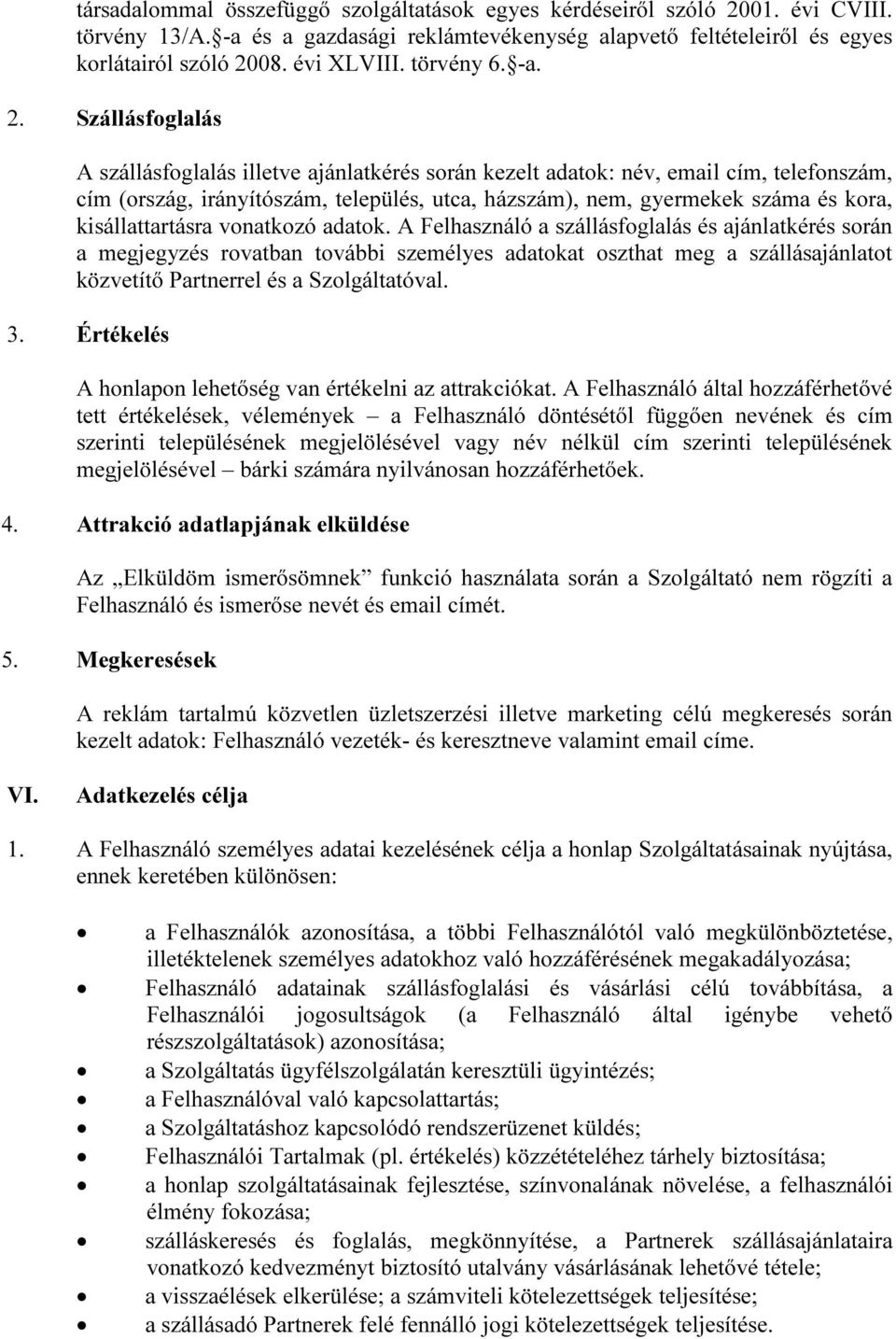 Szállásfoglalás A szállásfoglalás illetve ajánlatkérés során kezelt adatok: név, email cím, telefonszám, cím (ország, irányítószám, település, utca, házszám), nem, gyermekek száma és kora,