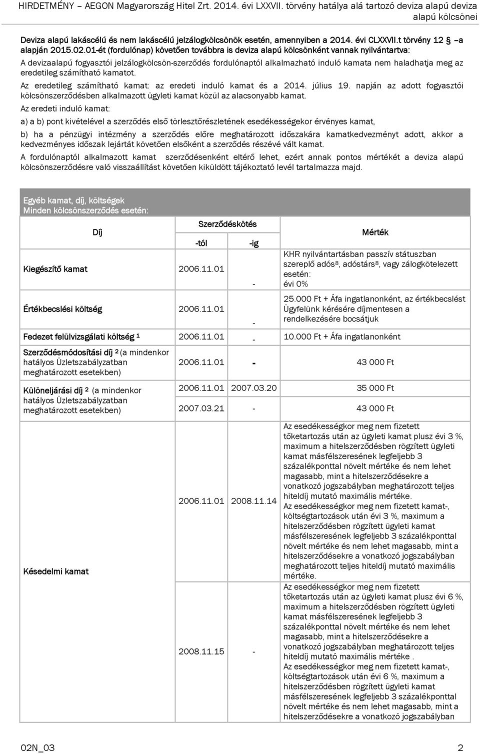 az eredetileg számítható kamatot. Az eredetileg számítható kamat: az eredeti induló kamat és a 2014. július 19.