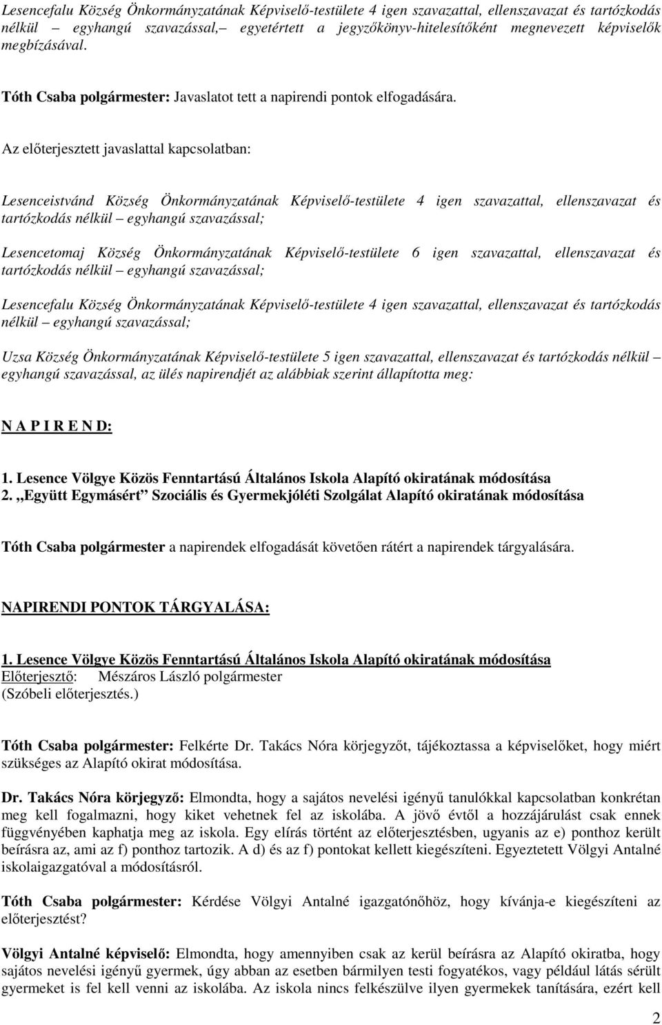 Az előterjesztett javaslattal kapcsolatban: Lesenceistvánd Község Önkormányzatának Képviselő-testülete 4 igen szavazattal, ellenszavazat és tartózkodás nélkül egyhangú szavazással; Lesencetomaj