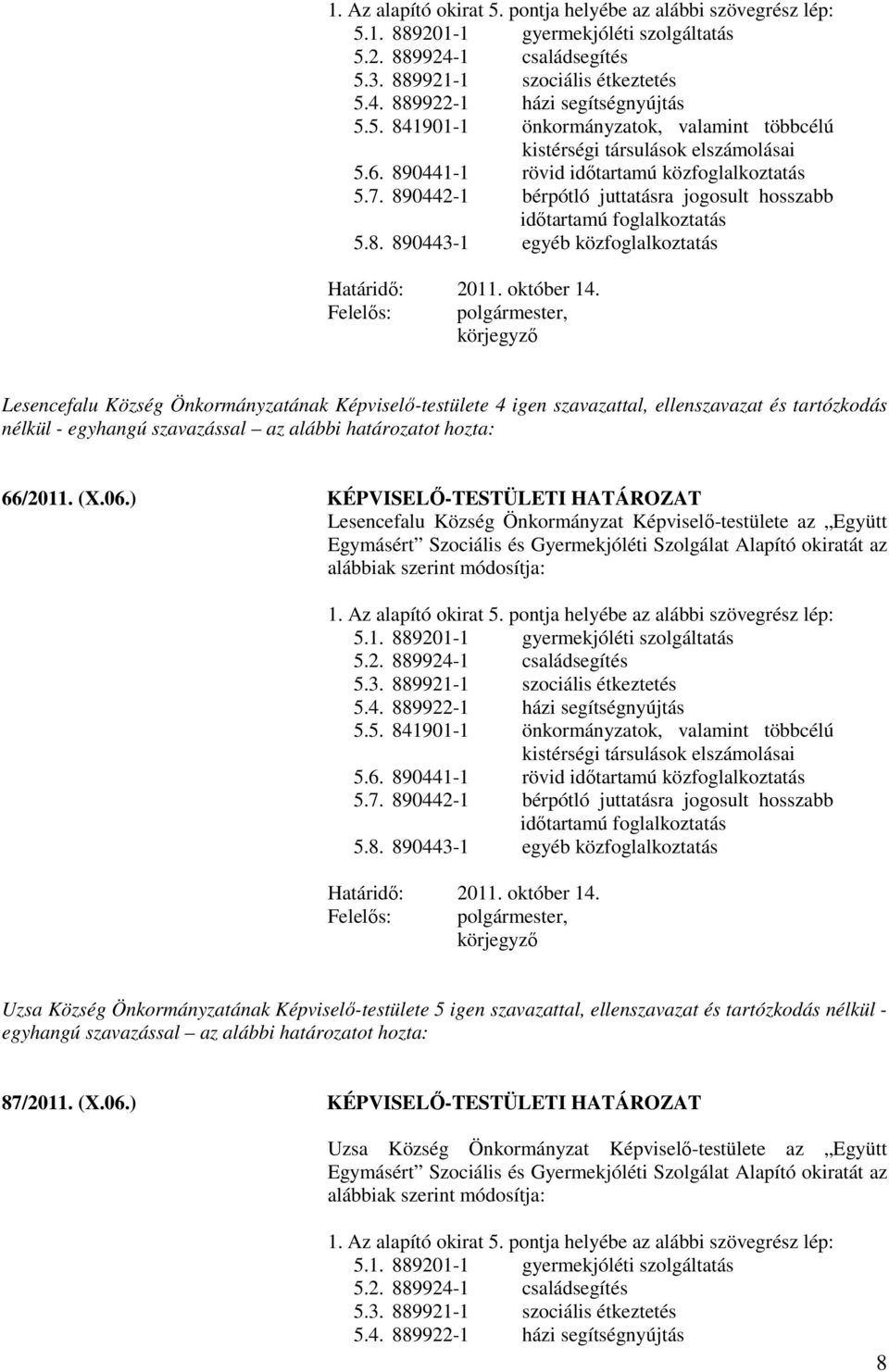 890442-1 bérpótló juttatásra jogosult hosszabb időtartamú foglalkoztatás 5.8. 890443-1 egyéb közfoglalkoztatás Határidő: 2011. október 14.