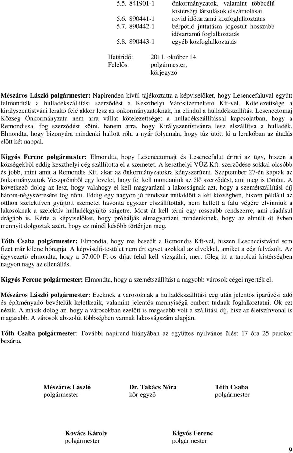 Mészáros László polgármester: Napirenden kívül tájékoztatta a képviselőket, hogy Lesencefaluval együtt felmondták a hulladékszállítási szerződést a Keszthelyi Városüzemeltető Kft-vel.