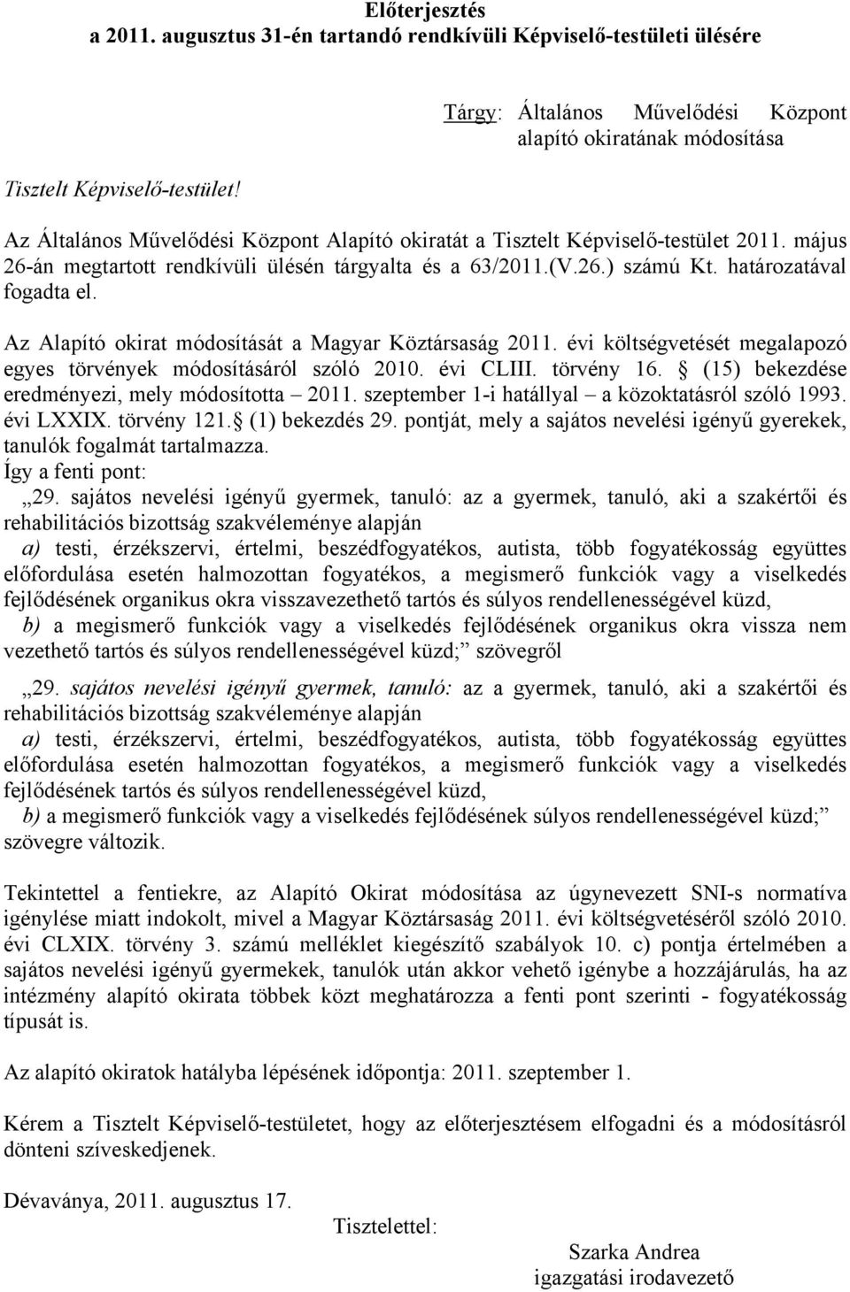 május 26-án megtartott rendkívüli ülésén tárgyalta és a 63/2011.(V.26.) számú Kt. határozatával fogadta el. Az Alapító okirat módosítását a Magyar Köztársaság 2011.