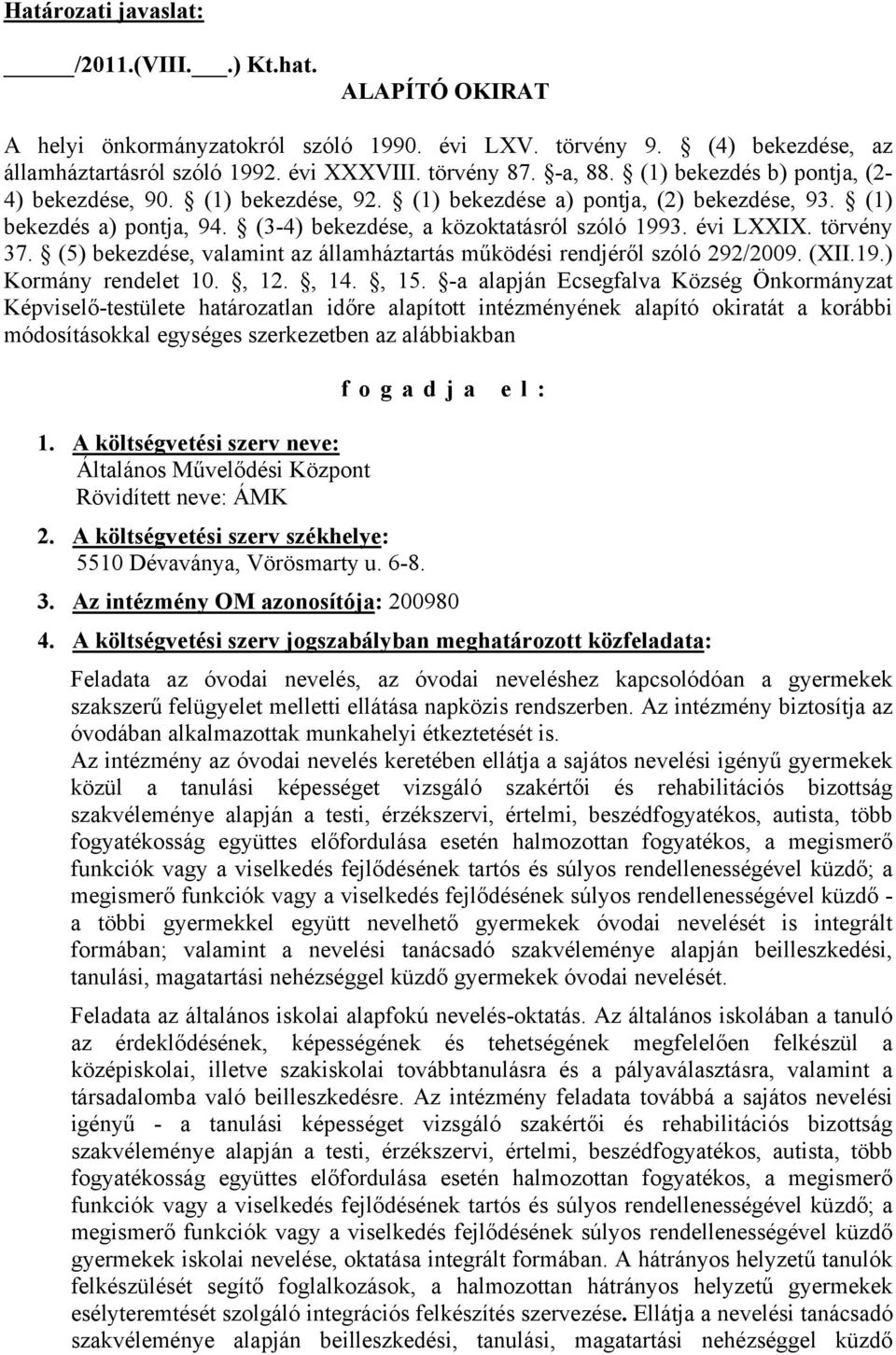 törvény 37. (5) bekezdése, valamint az államháztartás működési rendjéről szóló 292/2009. (XII.19.) Kormány rendelet 10., 12., 14., 15.