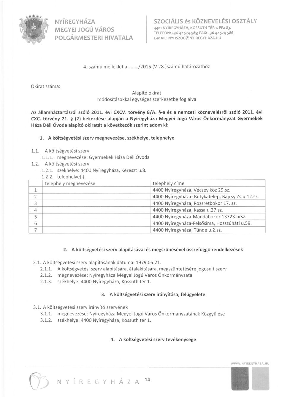 (2) bekezdése alapján a Nyíregyháza Megyei Jogú Város Önkormányzat Gyermekek Háza Déli Óvoda alapító okiratát a következők szerint adom ki: 1.