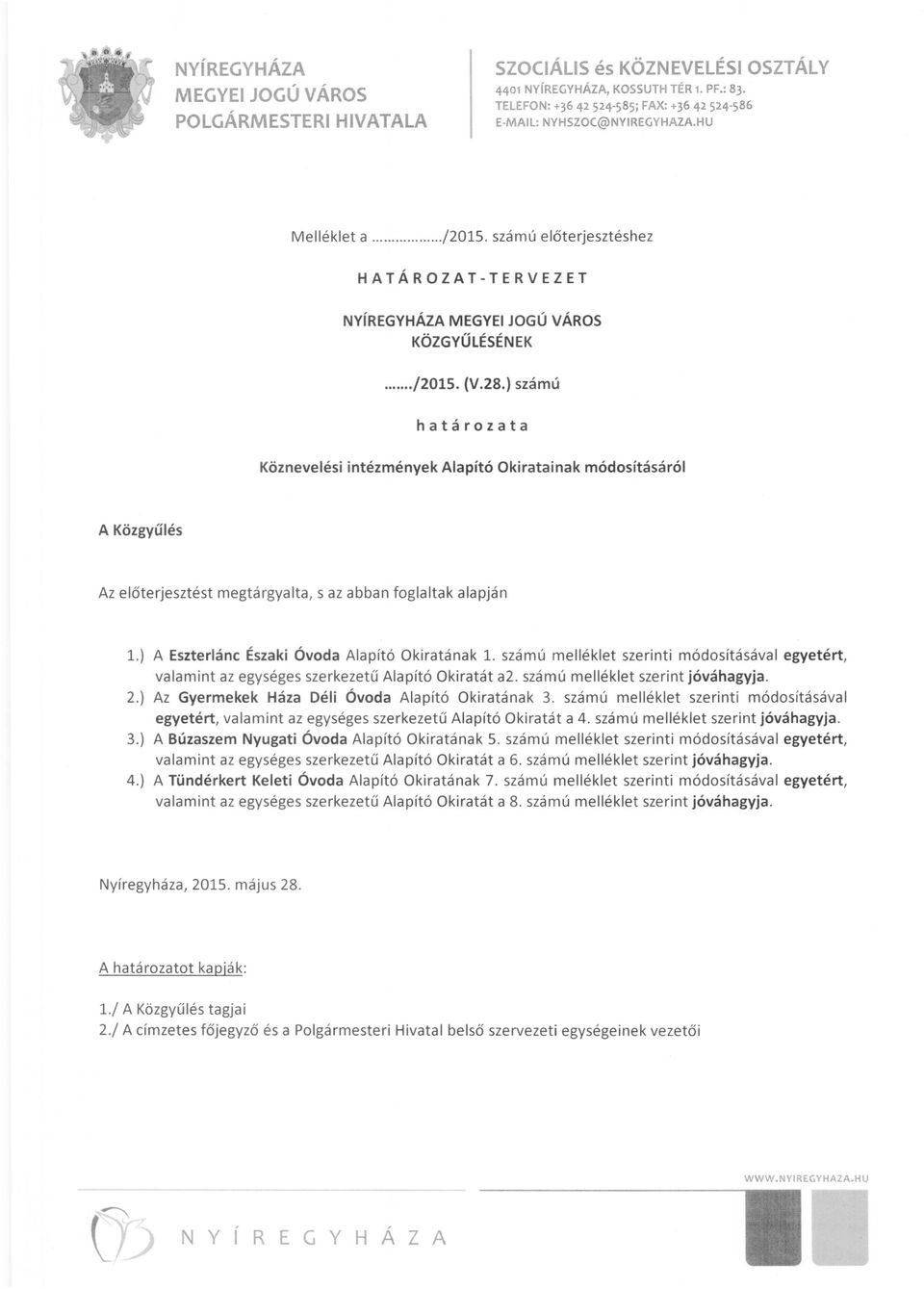 ) A Eszterlánc Északi Óvoda Alapító Okiratának 1. számú melléklet szerinti módosításával egyetért, valamint az egységes szerkezetű Alapító Okiratát a2. számú melléklet szerint jóváhagyja. 2.