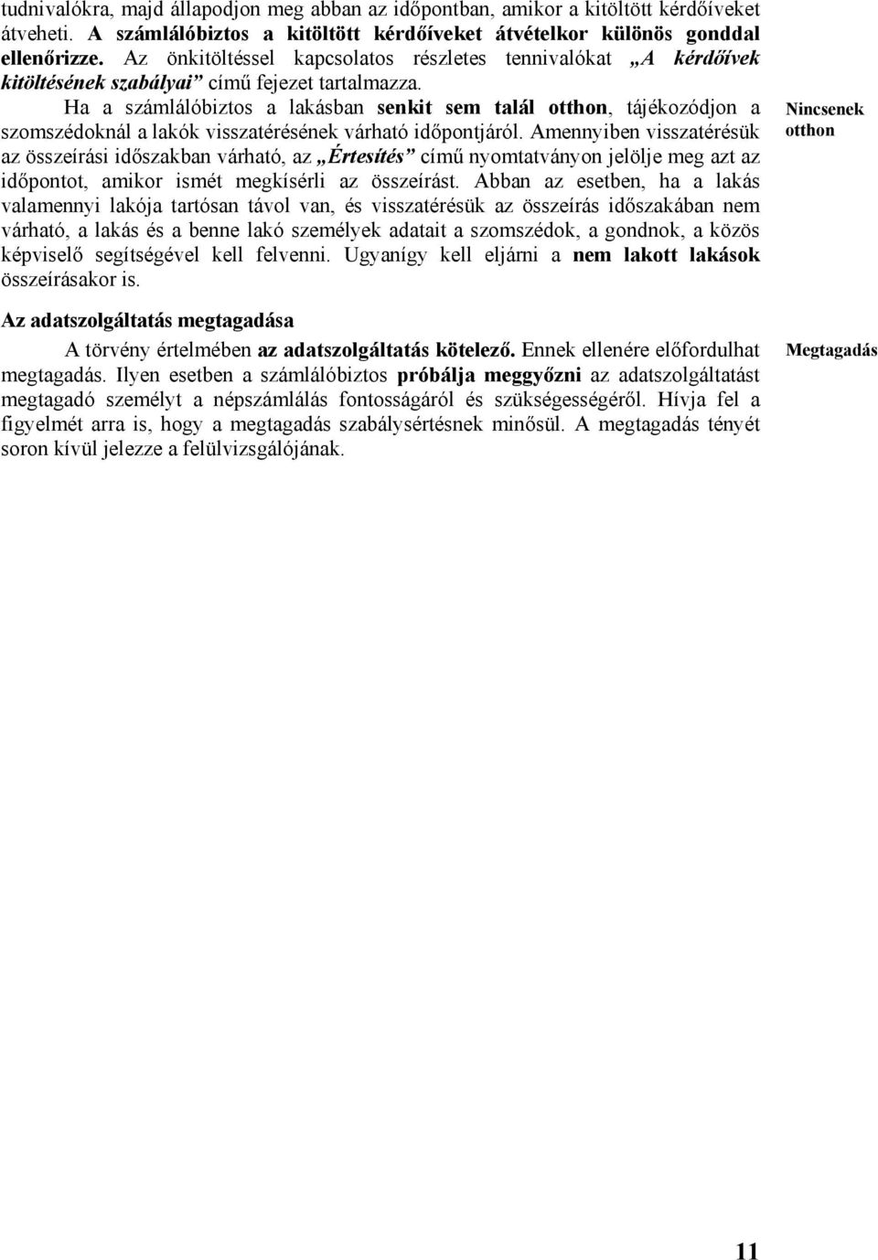 Ha a számlálóbiztos a lakásban senkit sem talál otthon, tájékozódjon a szomszédoknál a lakók visszatérésének várható időpontjáról.