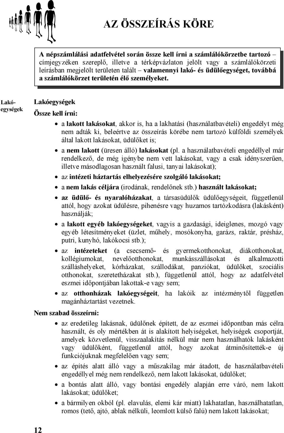 Lakóegységek Lakóegységek Össze kell írni: a lakott lakásokat, akkor is, ha a lakhatási (használatbavételi) engedélyt még nem adták ki, beleértve az összeírás körébe nem tartozó külföldi személyek