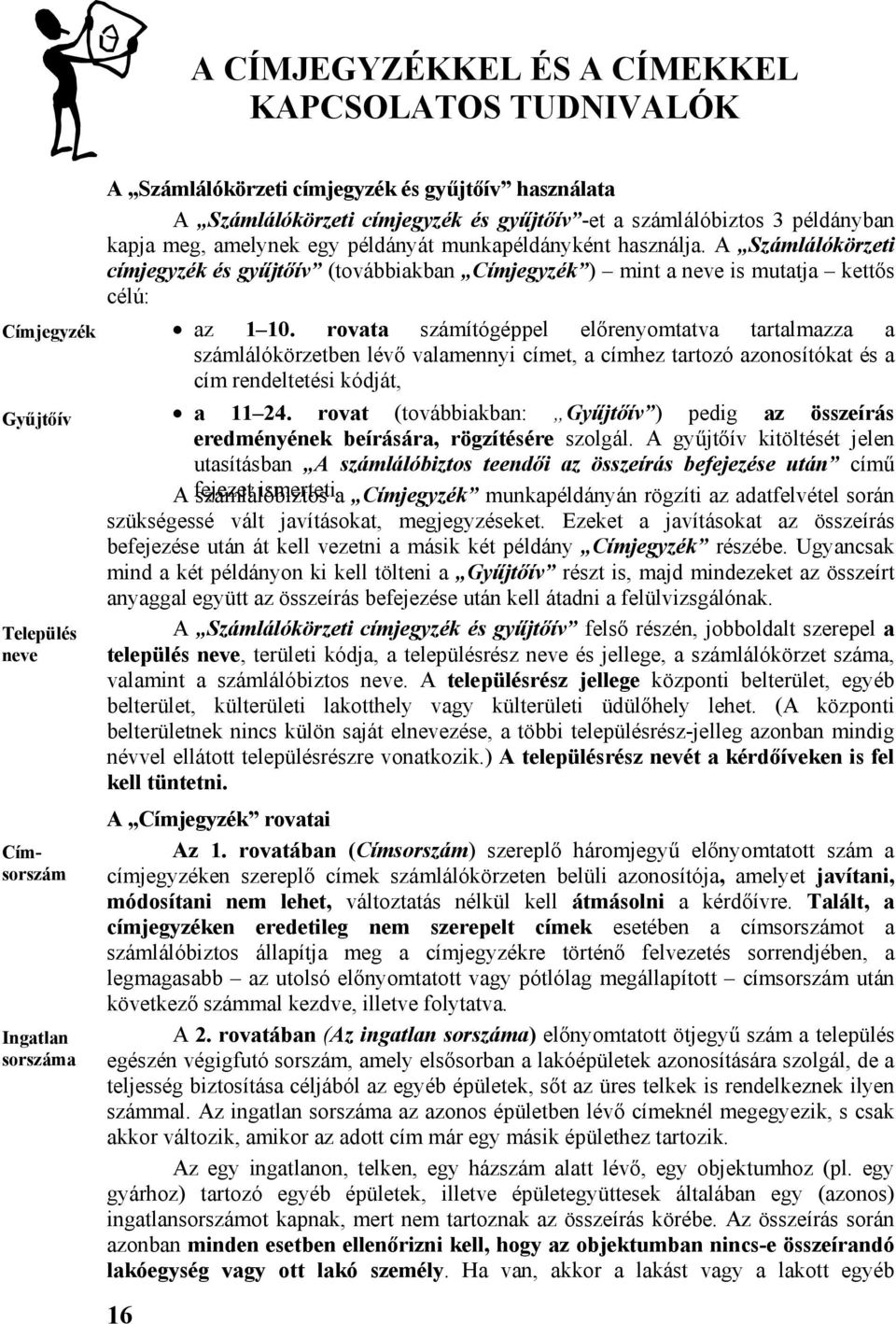 A Számlálókörzeti címjegyzék és gyűjtőív (továbbiakban Címjegyzék ) mint a neve is mutatja kettős célú: az 1 10.