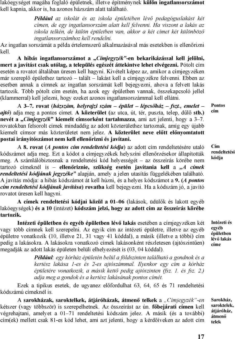 Ha viszont a lakás az iskola telkén, de külön épületben van, akkor a két címet két különböző ingatlansorszámhoz kell rendelni.