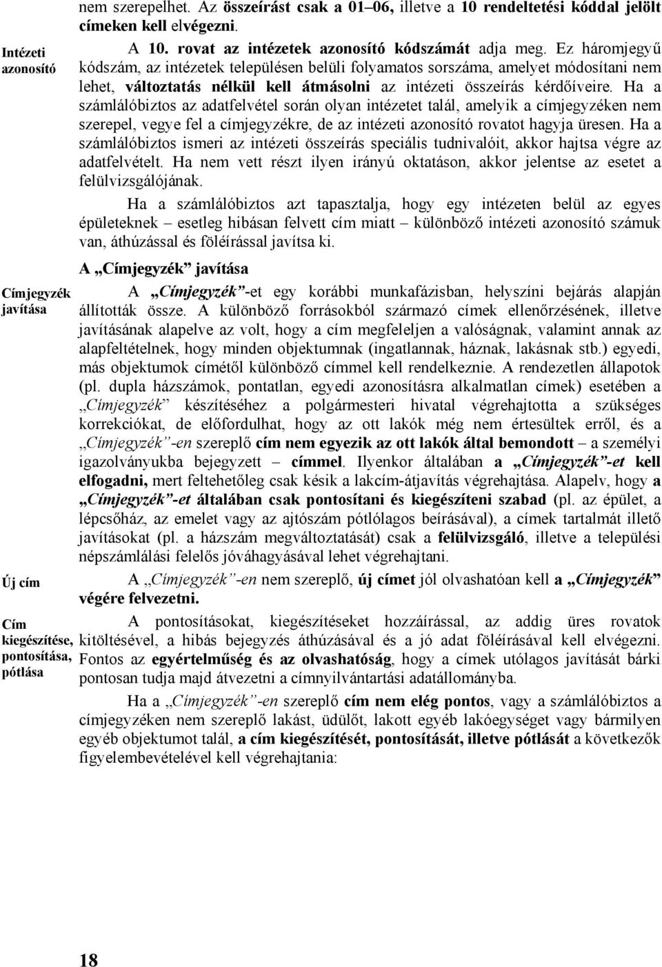 Ez háromjegyű kódszám, az intézetek településen belüli folyamatos sorszáma, amelyet módosítani nem lehet, változtatás nélkül kell átmásolni az intézeti összeírás kérdőíveire.