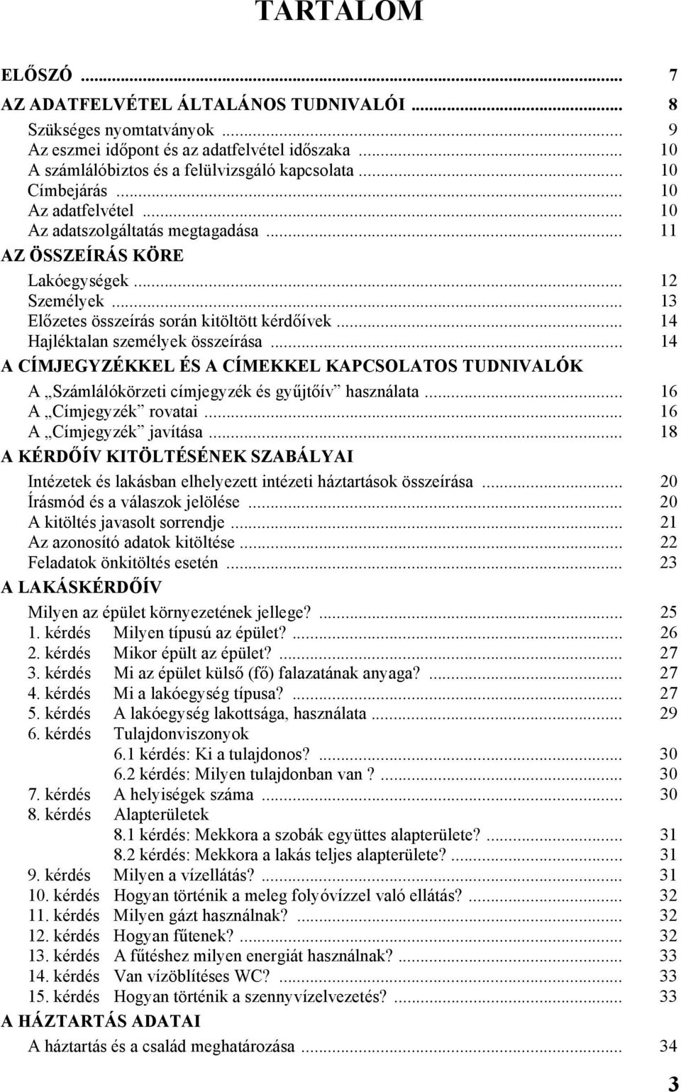 .. 14 Hajléktalan személyek összeírása... 14 A CÍMJEGYZÉKKEL ÉS A CÍMEKKEL KAPCSOLATOS TUDNIVALÓK A Számlálókörzeti címjegyzék és gyűjtőív használata... 16 A Címjegyzék rovatai.