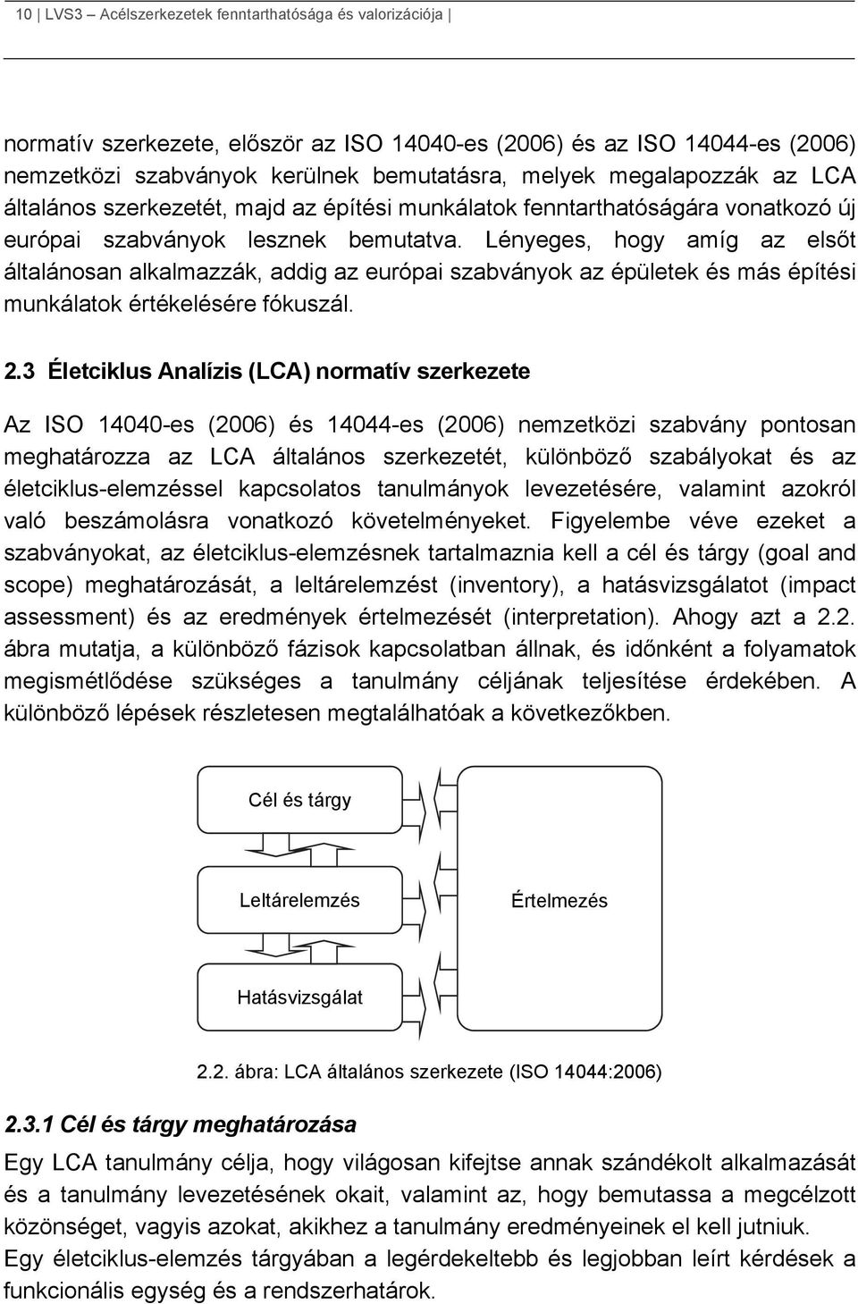 Lényeges, hogy amíg az elsőt általánosan alkalmazzák, addig az európai szabványok az épületek és más építési munkálatok értékelésére fókuszál. 2.