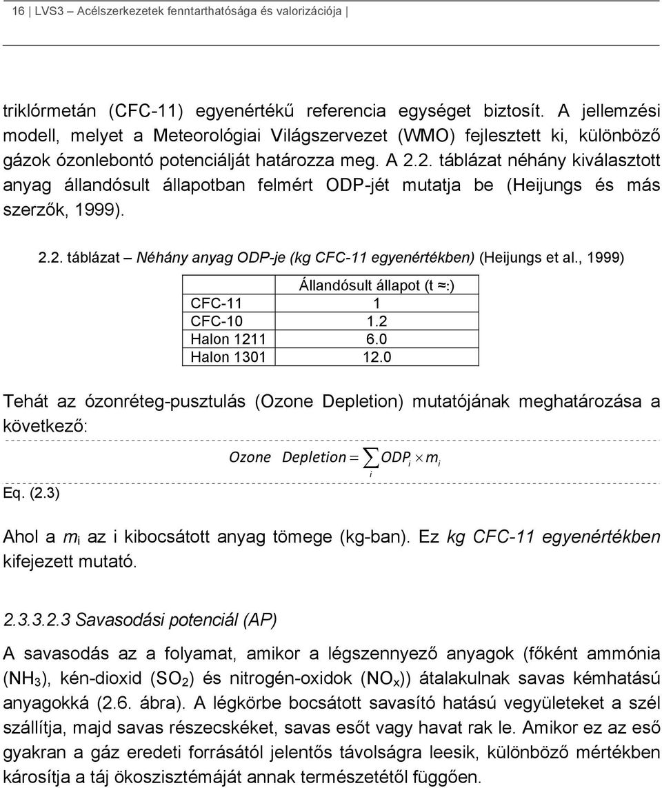 2. táblázat néhány kiválasztott anyag állandósult állapotban felmért ODP-jét mutatja be (Heijungs és más szerzők, 1999). 2.2. táblázat Néhány anyag ODP-je (kg CFC-11 egyenértékben) (Heijungs et al.