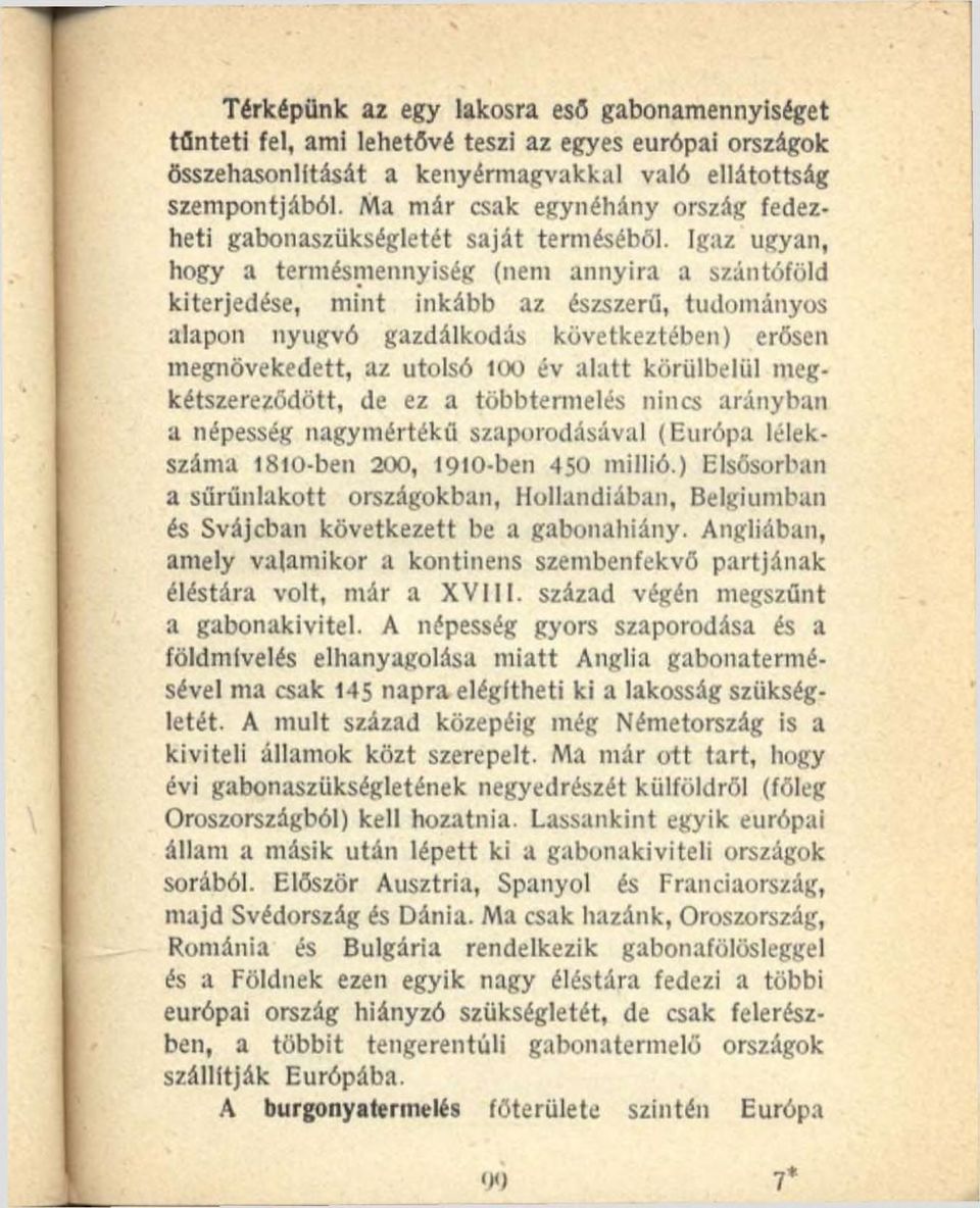 Igaz ugyan, hogy a termésmennyiség (nem annyira a szántóföld kiterjedése, mint inkább az észszerű, tudományos alapon nyugvó gazdálkodás következtében) erősen megnövekedett, az utolsó 100 év alatt