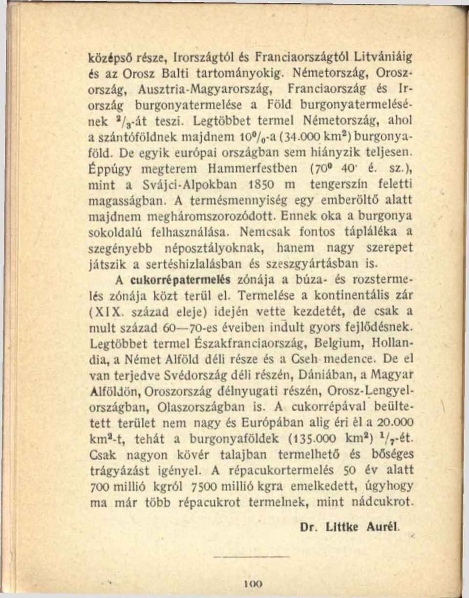 Legtöbbet termel Németország, ahol a szántóföldnek majdnem 10%-a (34.000 km2) burgonyaföld. De egyik európai országban sem hiányzik teljesen. Éppúgy megterem Hammerfestben (70 40 é. sz.), mint a Svájci-Alpokban 1850 m tengerszín feletti magasságban.