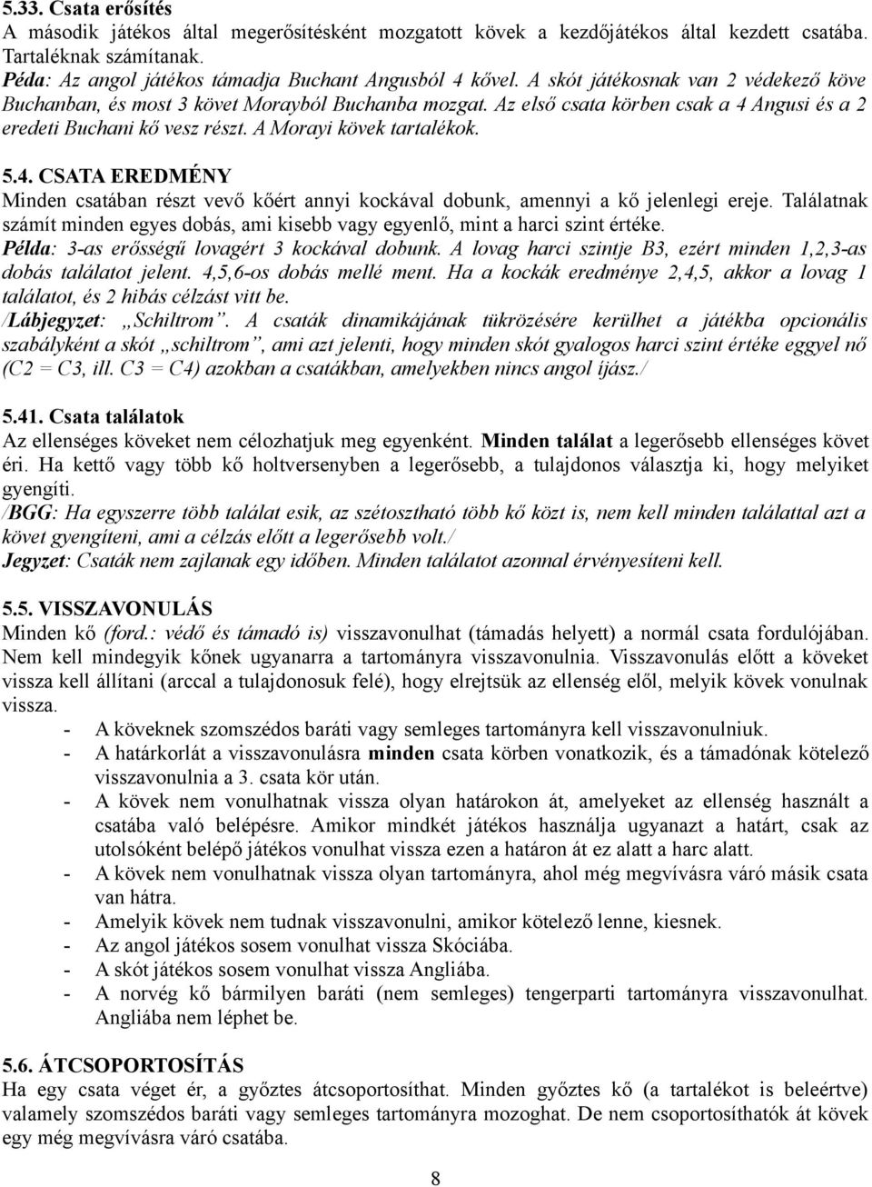 Angusi és a 2 eredeti Buchani kő vesz részt. A Morayi kövek tartalékok. 5.4. CSATA EREDMÉNY Minden csatában részt vevő kőért annyi kockával dobunk, amennyi a kő jelenlegi ereje.